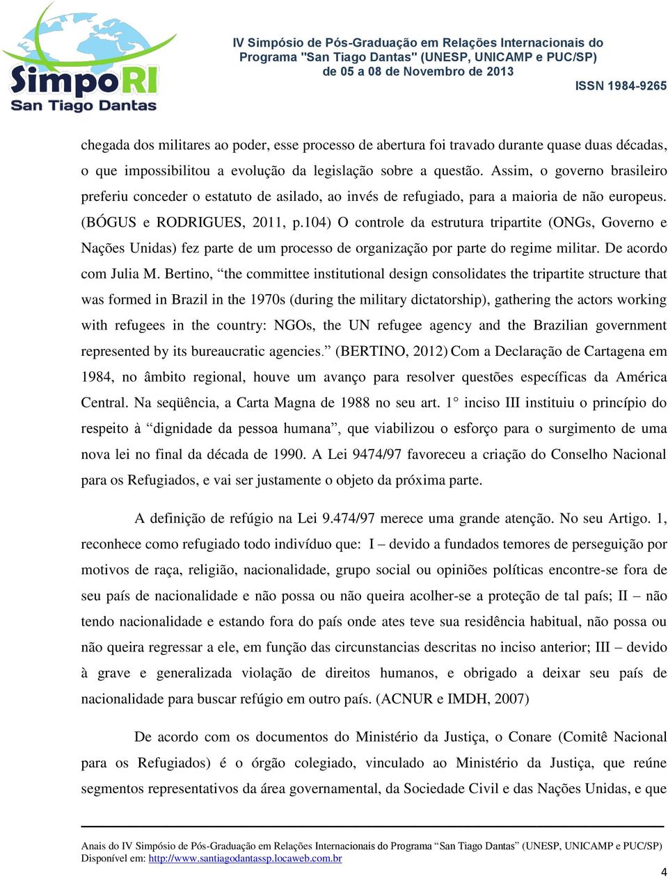 104) O controle da estrutura tripartite (ONGs, Governo e Nações Unidas) fez parte de um processo de organização por parte do regime militar. De acordo com Julia M.