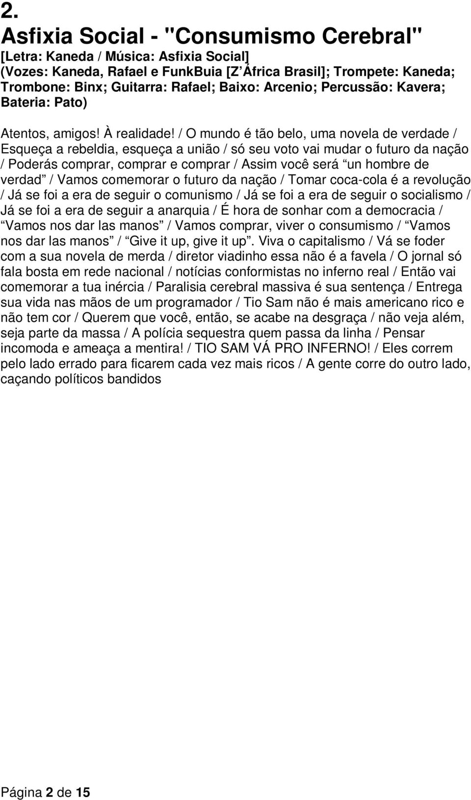 / O mundo é tão belo, uma novela de verdade / Esqueça a rebeldia, esqueça a união / só seu voto vai mudar o futuro da nação / Poderás comprar, comprar e comprar / Assim você será un hombre de verdad