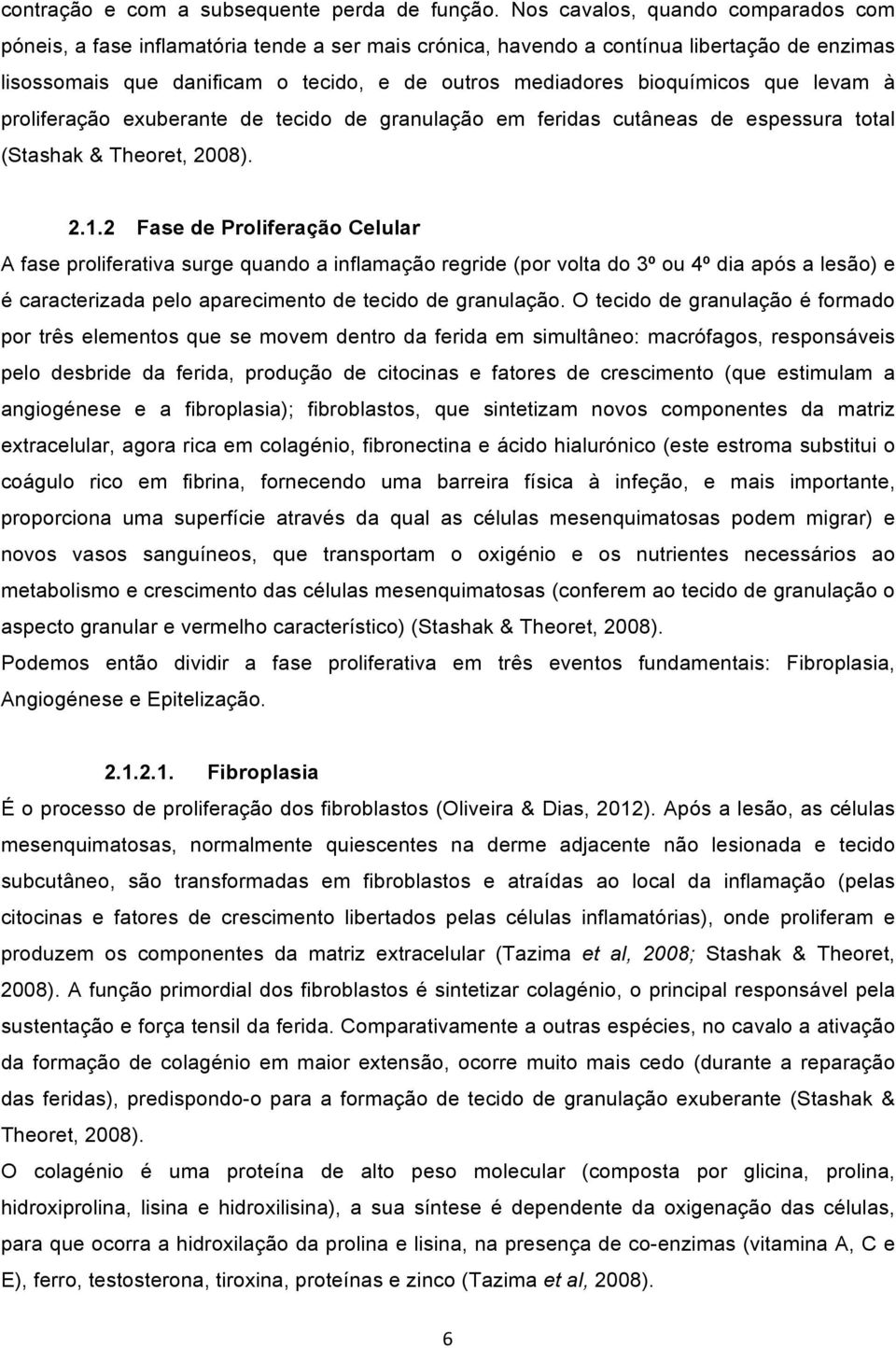 bioquímicos que levam à proliferação exuberante de tecido de granulação em feridas cutâneas de espessura total (Stashak & Theoret, 2008). 2.1.