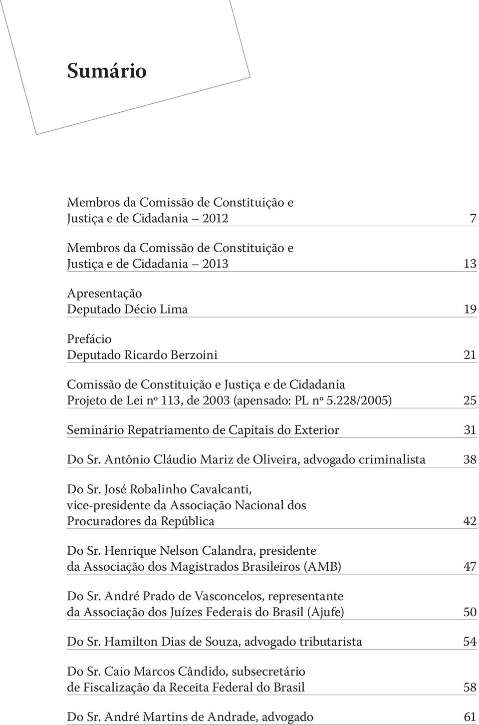 Antônio Cláudio Mariz de Oliveira, advogado criminalista 38 Do Sr. José Robalinho Cavalcanti, vice-presidente da Associação Nacional dos Procuradores da República 42 Do Sr.