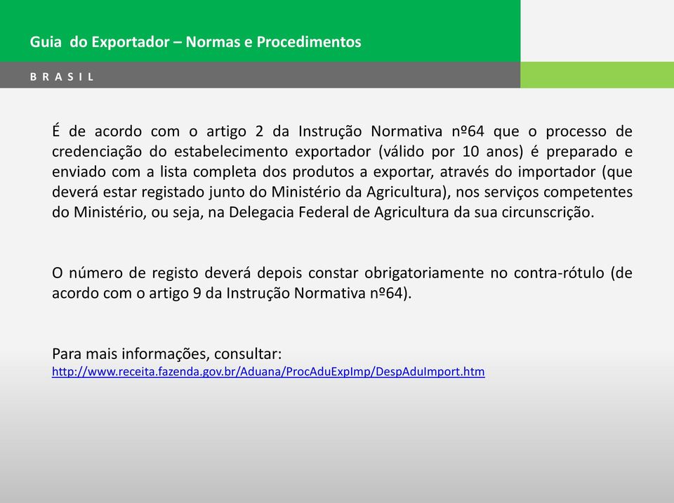 do Ministério, ou seja, na Delegacia Federal de Agricultura da sua circunscrição.