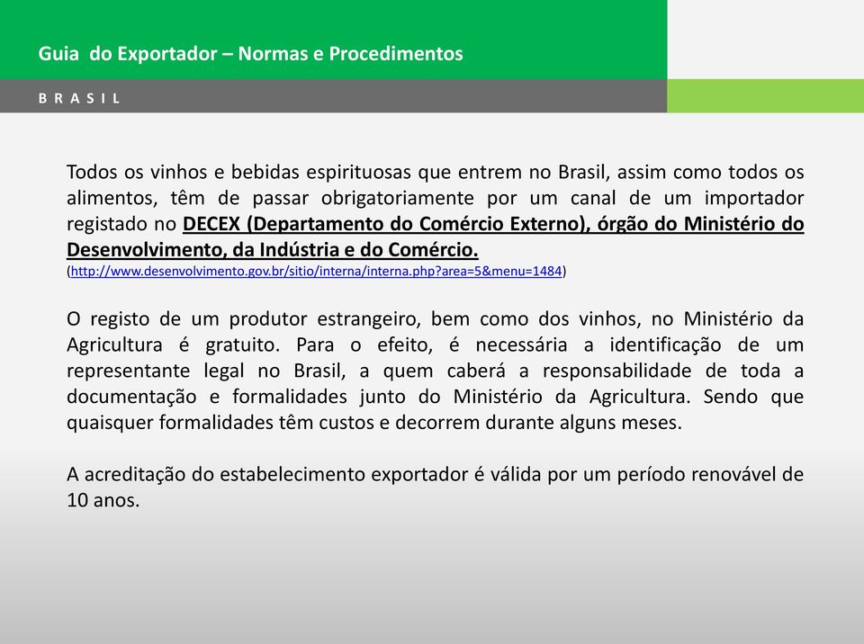 area=5&menu=1484) O registo de um produtor estrangeiro, bem como dos vinhos, no Ministério da Agricultura é gratuito.