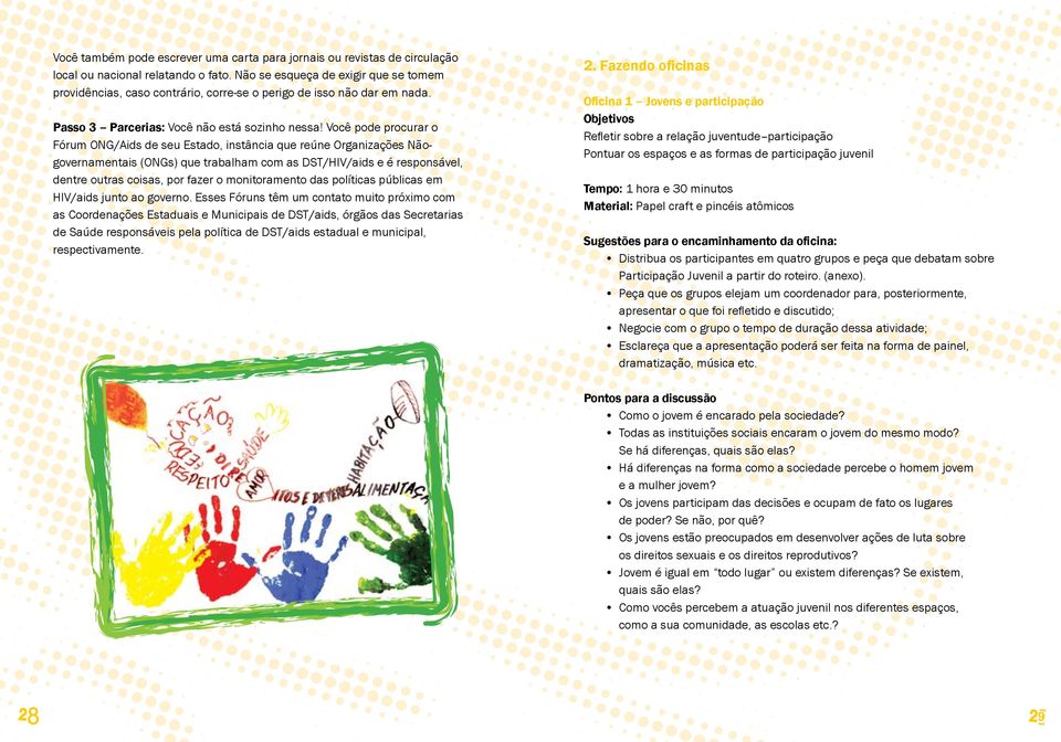 Você pode procurar o Fórum ONG/Aids de seu Estado, instância que reúne Organizações Nãogovernamentais (ONGs) que trabalham com as DST/HIV/aids e é responsável, dentre outras coisas, por fazer o