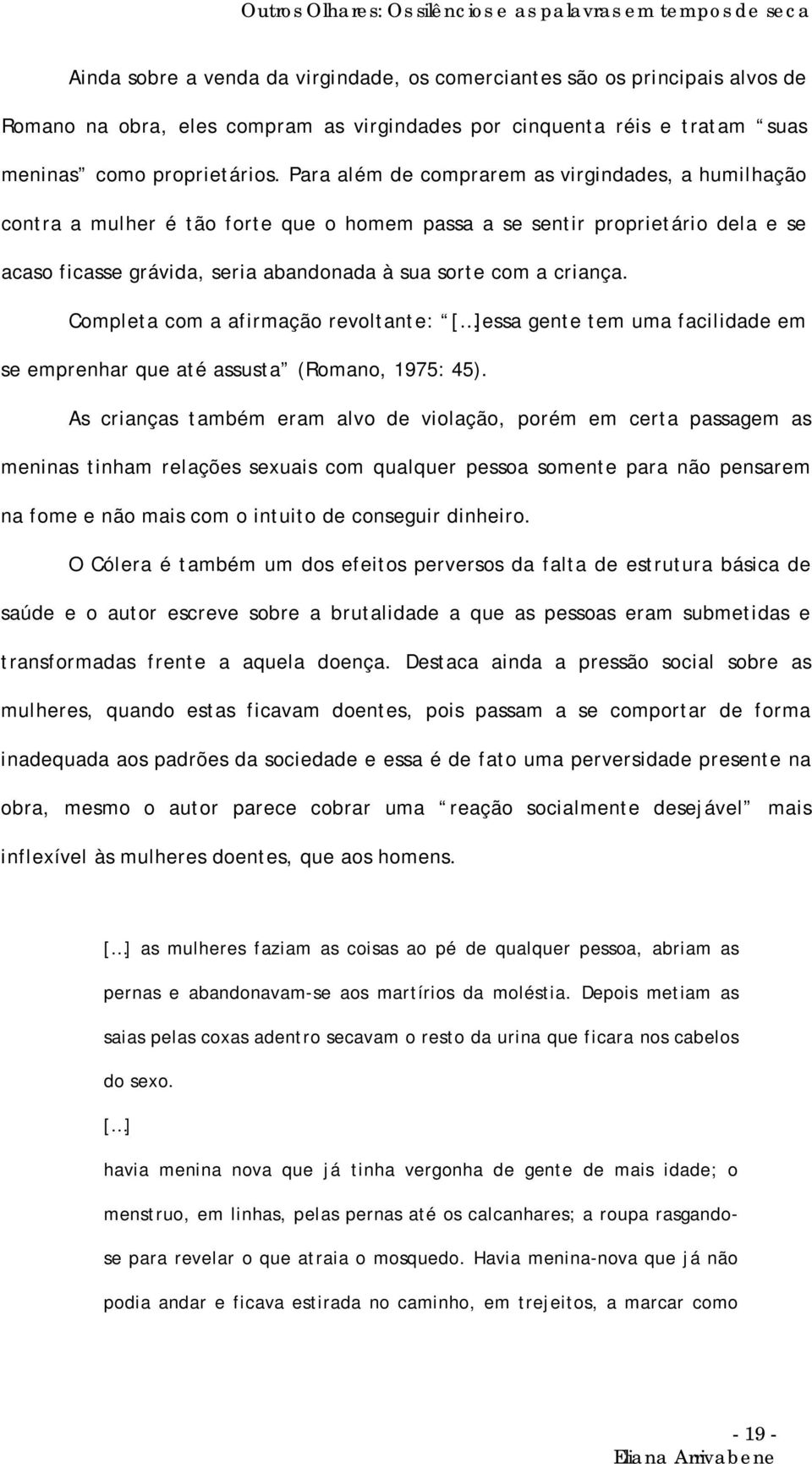 Completa com a afirmação revoltante: [ ]essa gente tem uma facilidade em se emprenhar que até assusta (Romano, 1975: 45).