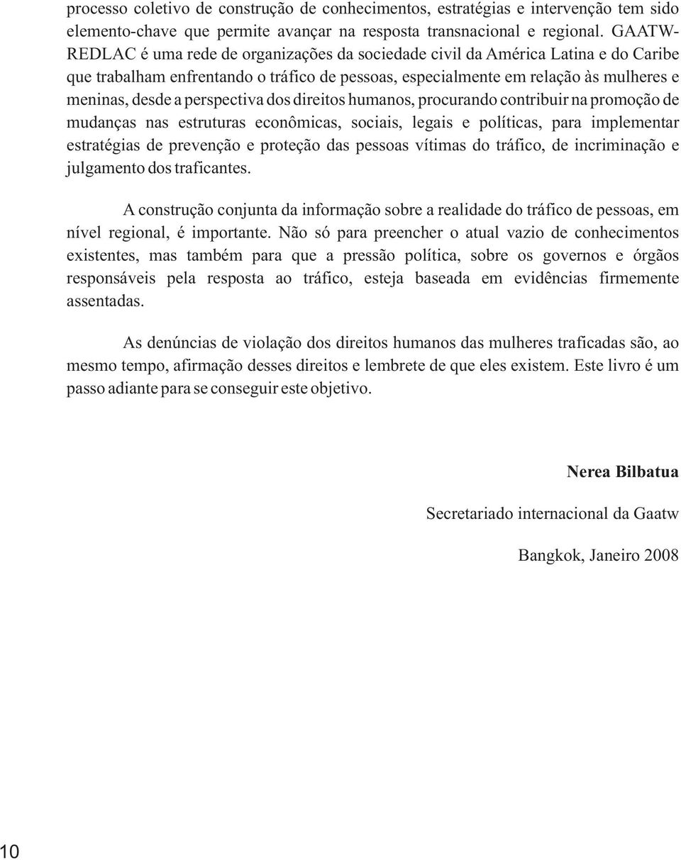 perspectiva dos direitos humanos, procurando contribuir na promoção de mudanças nas estruturas econômicas, sociais, legais e políticas, para implementar estratégias de prevenção e proteção das