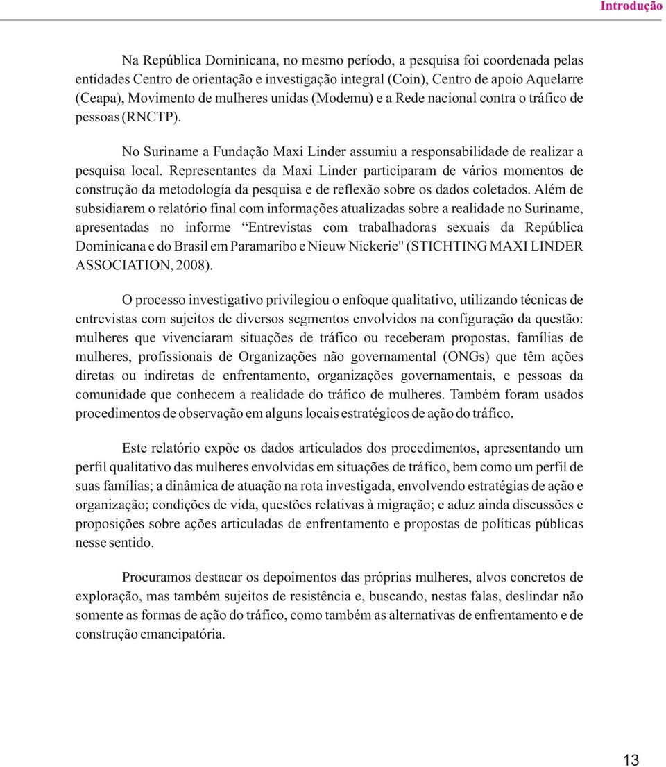 Representantes da Maxi Linder participaram de vários momentos de construção da metodología da pesquisa e de reflexão sobre os dados coletados.