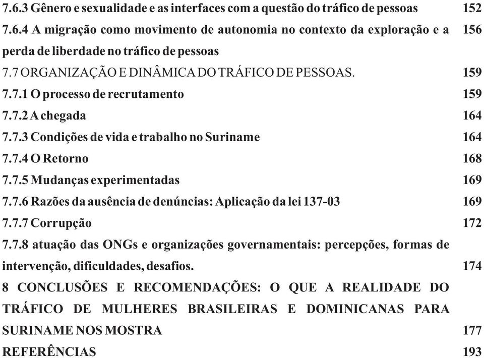 7.6 Razões da ausência de denúncias: Aplicação da lei 137-03 7.7.7 Corrupção 7.7.8 atuação das ONGs e organizações governamentais: percepções, formas de intervenção, dificuldades, desafios.