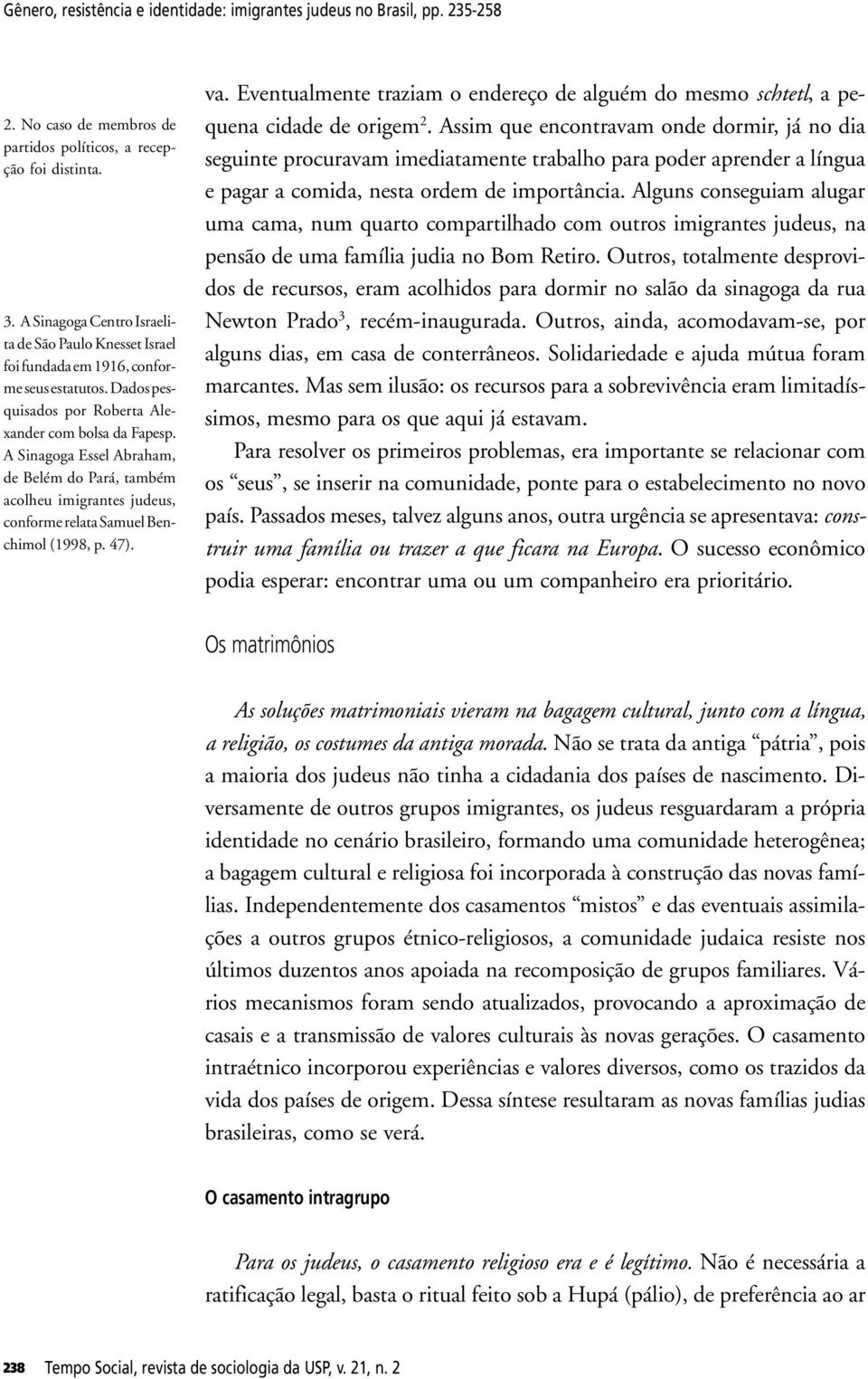 A Sinagoga Essel Abraham, de Belém do Pará, também acolheu imigrantes judeus, conforme relata Samuel Benchimol (1998, p. 47). va.