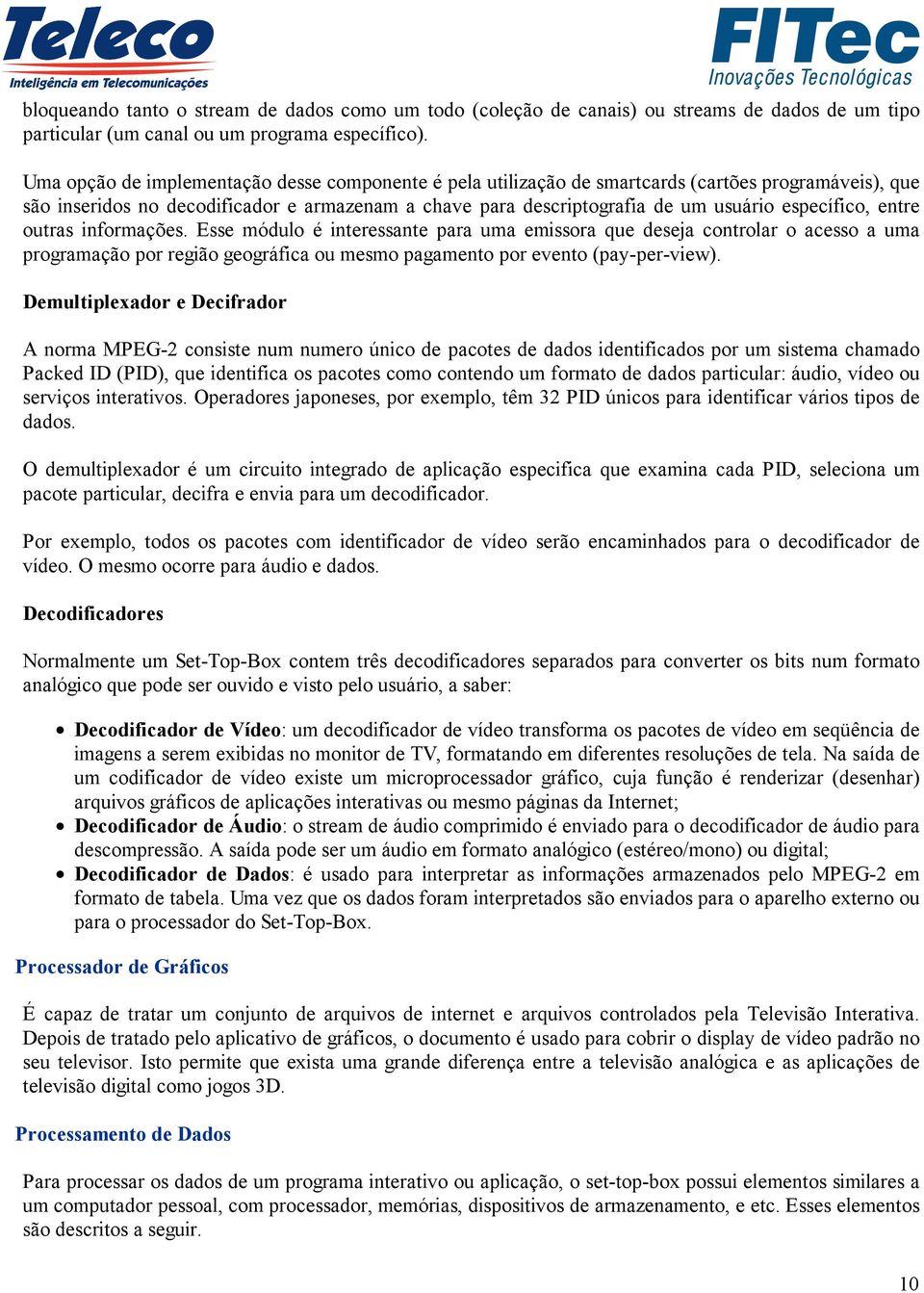 específico, entre outras informações. Esse módulo é interessante para uma emissora que deseja controlar o acesso a uma programação por região geográfica ou mesmo pagamento por evento (pay-per-view).