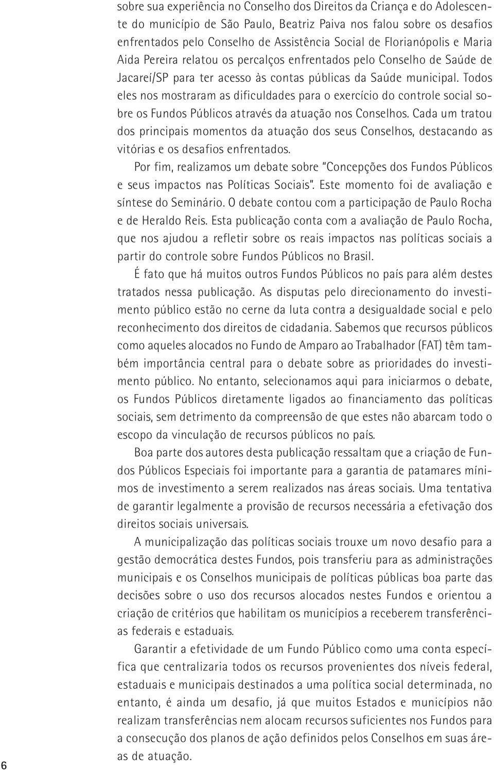 Todos eles nos mostraram as dificuldades para o exercício do controle social sobre os Fundos Públicos através da atuação nos Conselhos.