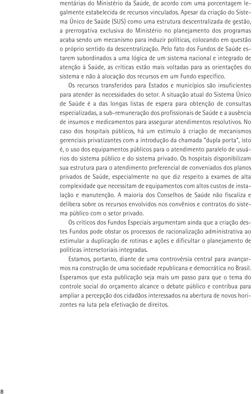 induzir políticas, colocando em questão o próprio sentido da descentralização.