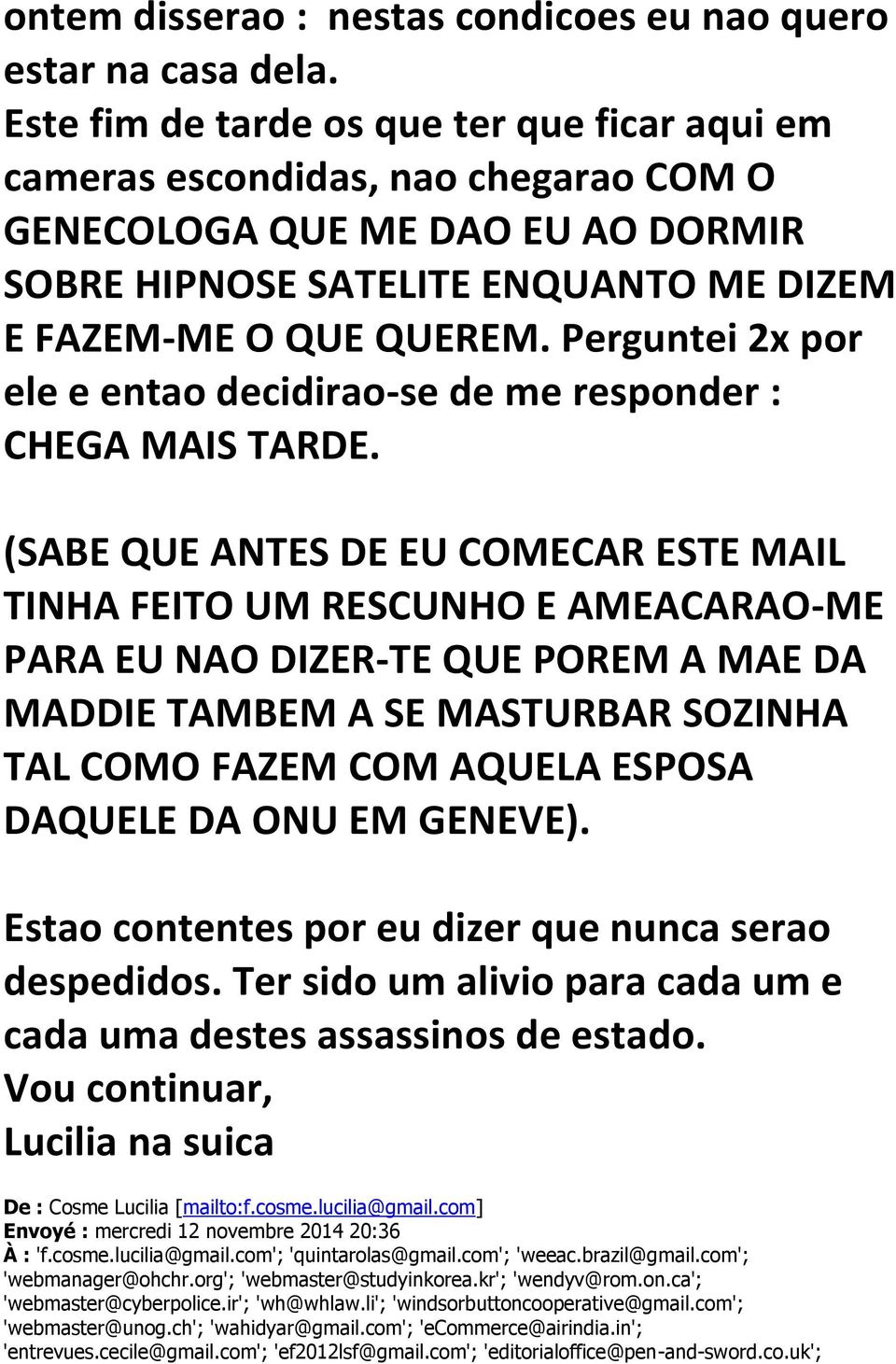 Perguntei 2x por ele e entao decidirao-se de me responder : CHEGA MAIS TARDE.