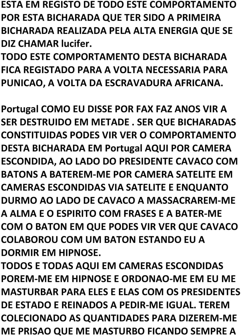 SER QUE BICHARADAS CONSTITUIDAS PODES VIR VER O COMPORTAMENTO DESTA BICHARADA EM Portugal AQUI POR CAMERA ESCONDIDA, AO LADO DO PRESIDENTE CAVACO COM BATONS A BATEREM-ME POR CAMERA SATELITE EM