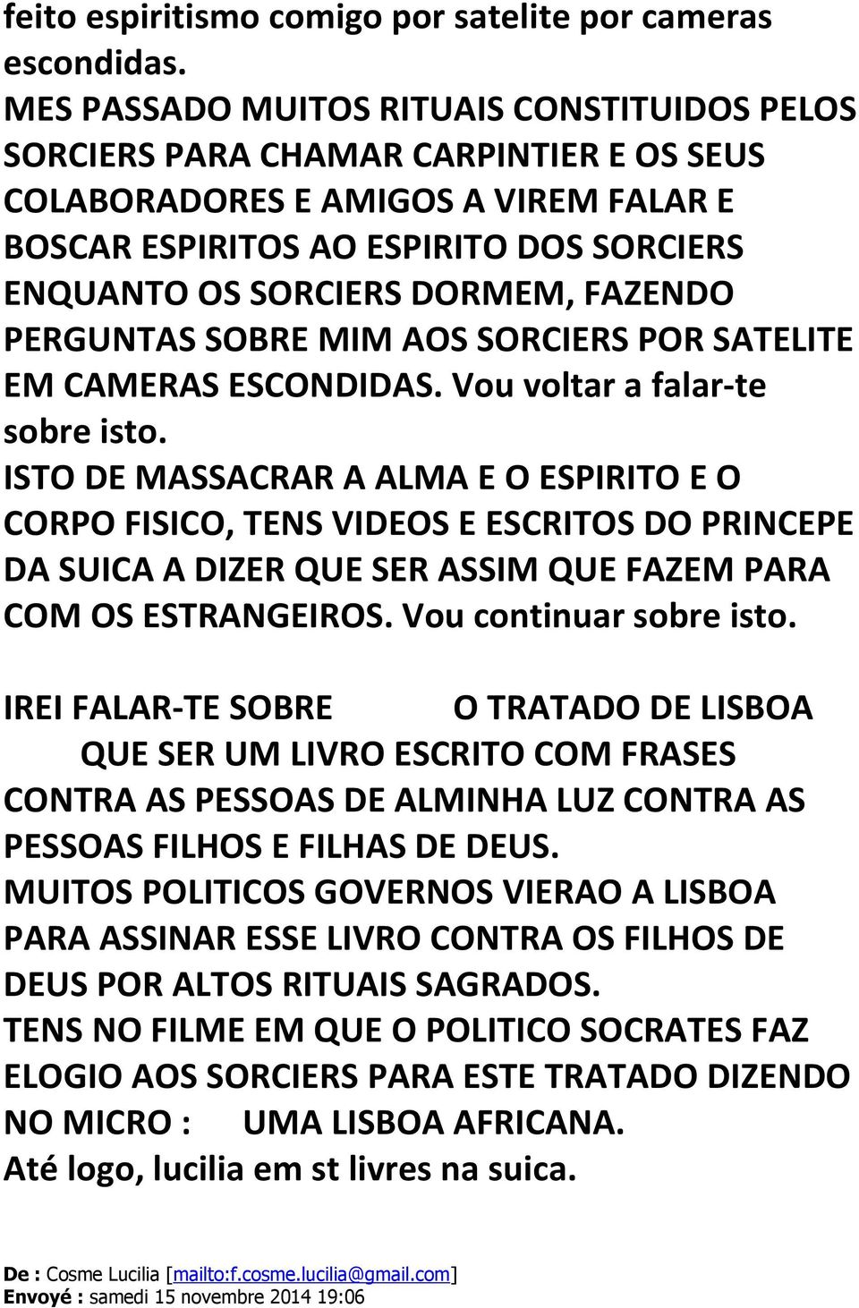 FAZENDO PERGUNTAS SOBRE MIM AOS SORCIERS POR SATELITE EM CAMERAS ESCONDIDAS. Vou voltar a falar-te sobre isto.