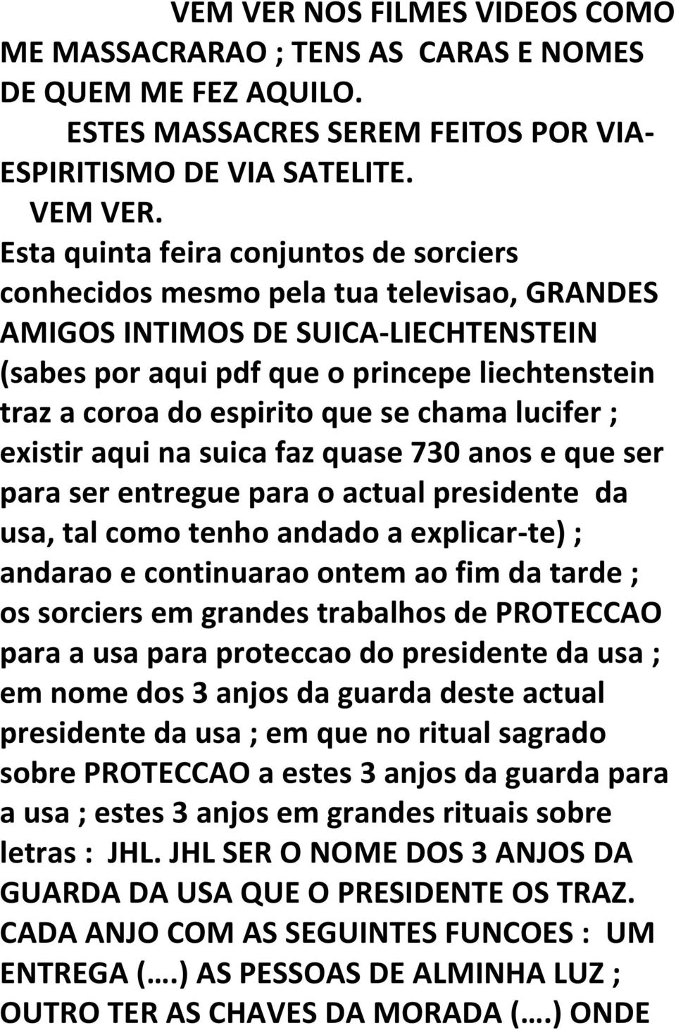 que se chama lucifer ; existir aqui na suica faz quase 730 anos e que ser para ser entregue para o actual presidente da usa, tal como tenho andado a explicar-te) ; andarao e continuarao ontem ao fim