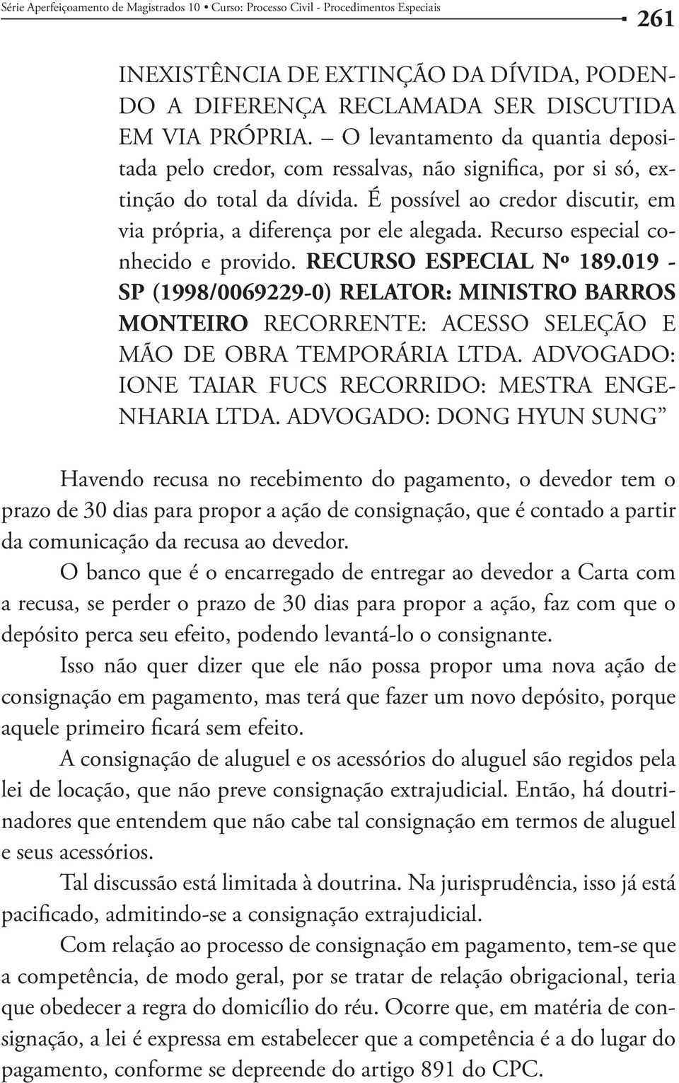 Recurso especial conhecido e provido. RECURSO ESPECIAL Nº 189.019 - SP (1998/0069229-0) RELATOR: MINISTRO BARROS MONTEIRO RECORRENTE: ACESSO SELEÇÃO E MÃO DE OBRA TEMPORÁRIA LTDA.