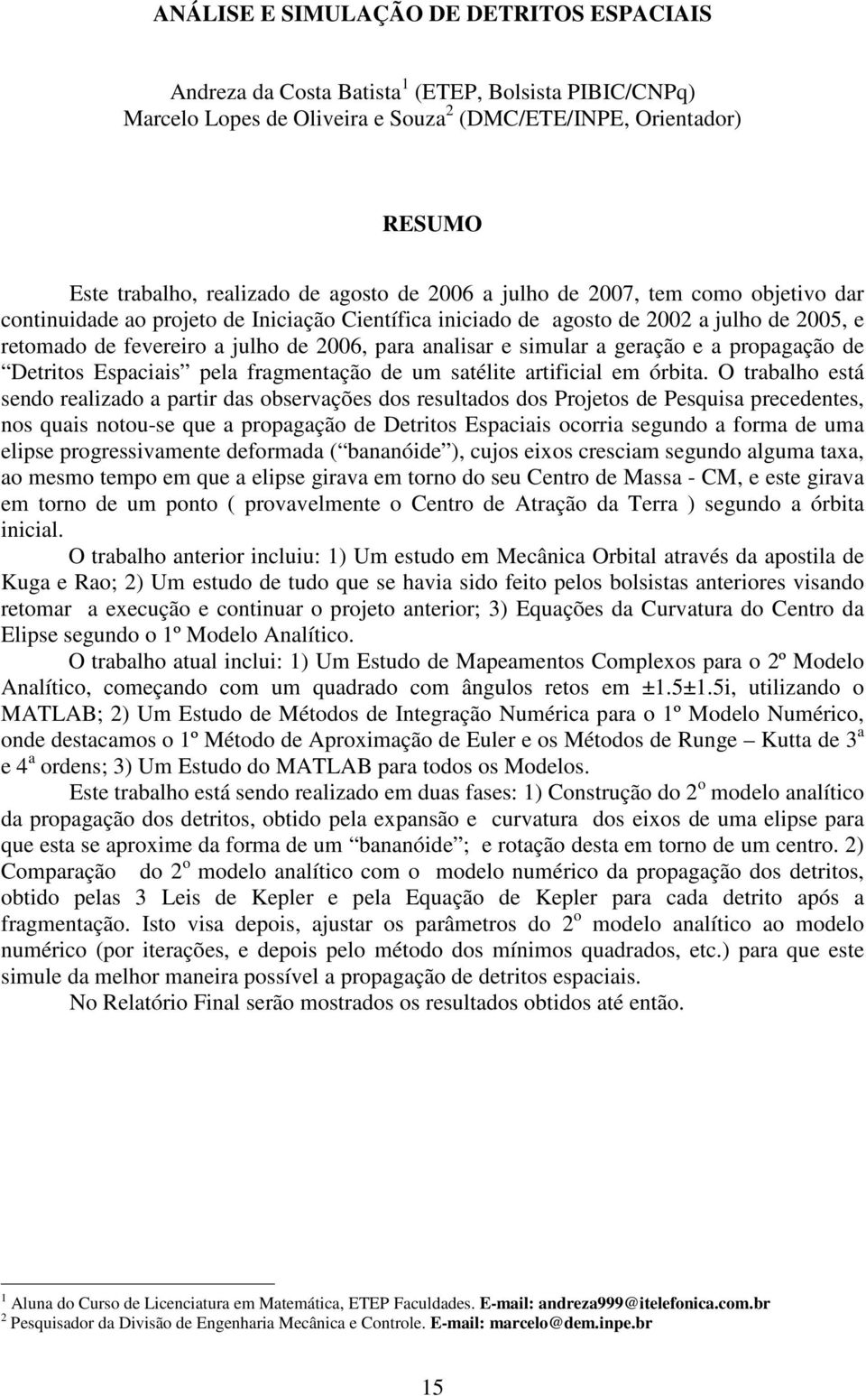 simular a geração e a propagação de Detritos Espaciais pela fragmentação de um satélite artificial em órbita.