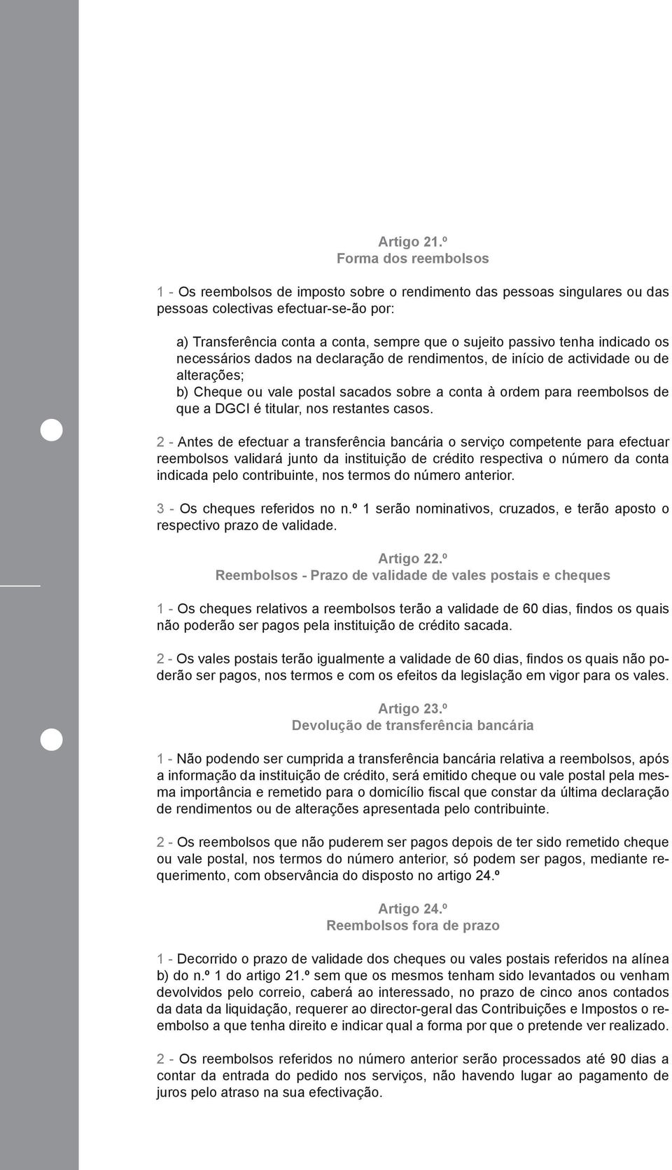 passivo tenha indicado os necessários dados na declaração de rendimentos, de início de actividade ou de alterações; b) Cheque ou vale postal sacados sobre a conta à ordem para reembolsos de que a