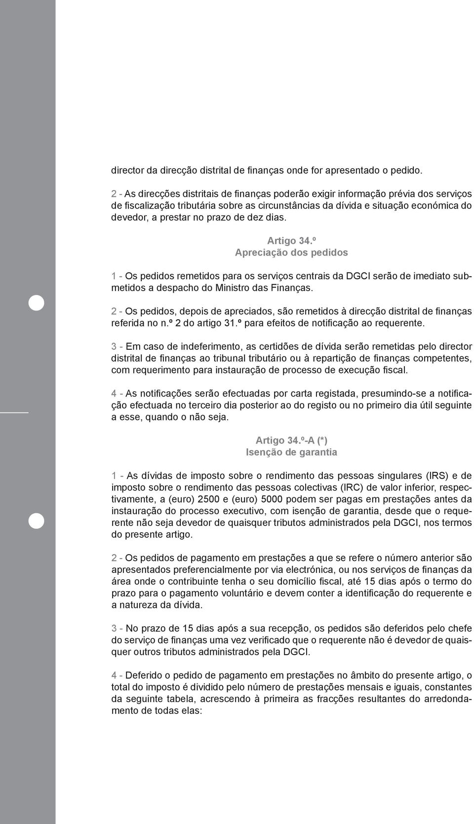 de dez dias. Artigo 34.º Apreciação dos pedidos 1 - Os pedidos remetidos para os serviços centrais da DGCI serão de imediato submetidos a despacho do Ministro das Finanças.