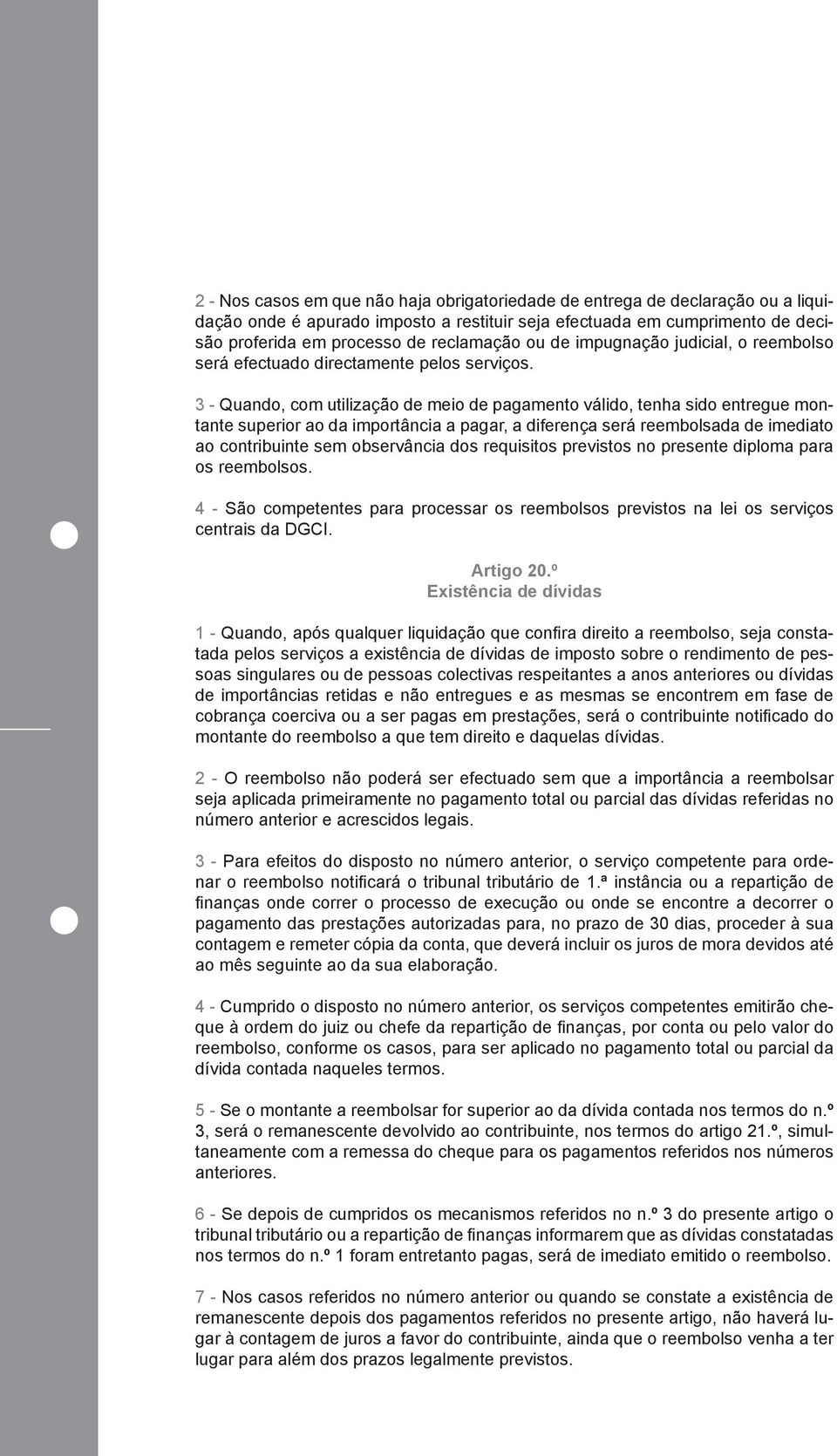 3 - Quando, com utilização de meio de pagamento válido, tenha sido entregue montante superior ao da importância a pagar, a diferença será reembolsada de imediato ao contribuinte sem observância dos