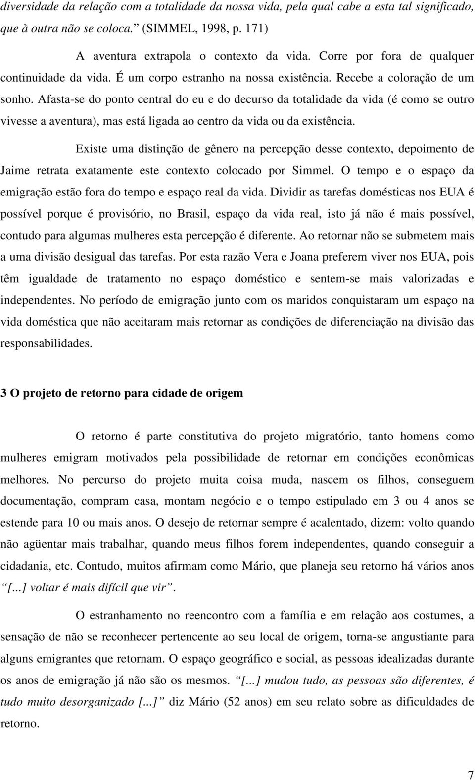 Afasta-se do ponto central do eu e do decurso da totalidade da vida (é como se outro vivesse a aventura), mas está ligada ao centro da vida ou da existência.