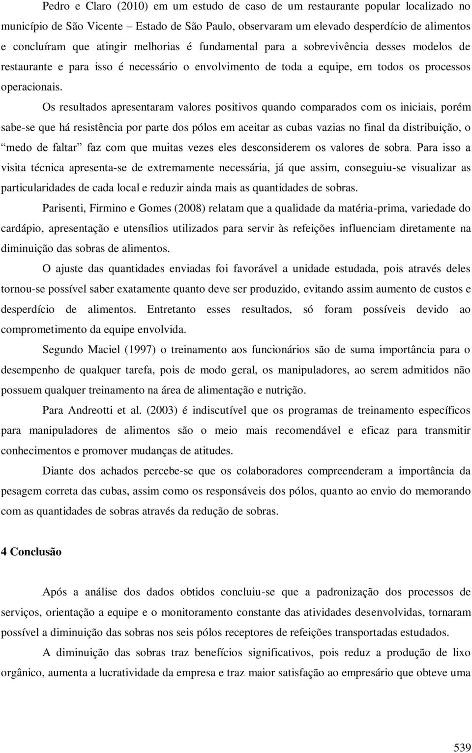 Os resultados apresentaram valores positivos quando comparados com os iniciais, porém sabe-se que há resistência por parte dos pólos em aceitar as cubas vazias no final da distribuição, o medo de