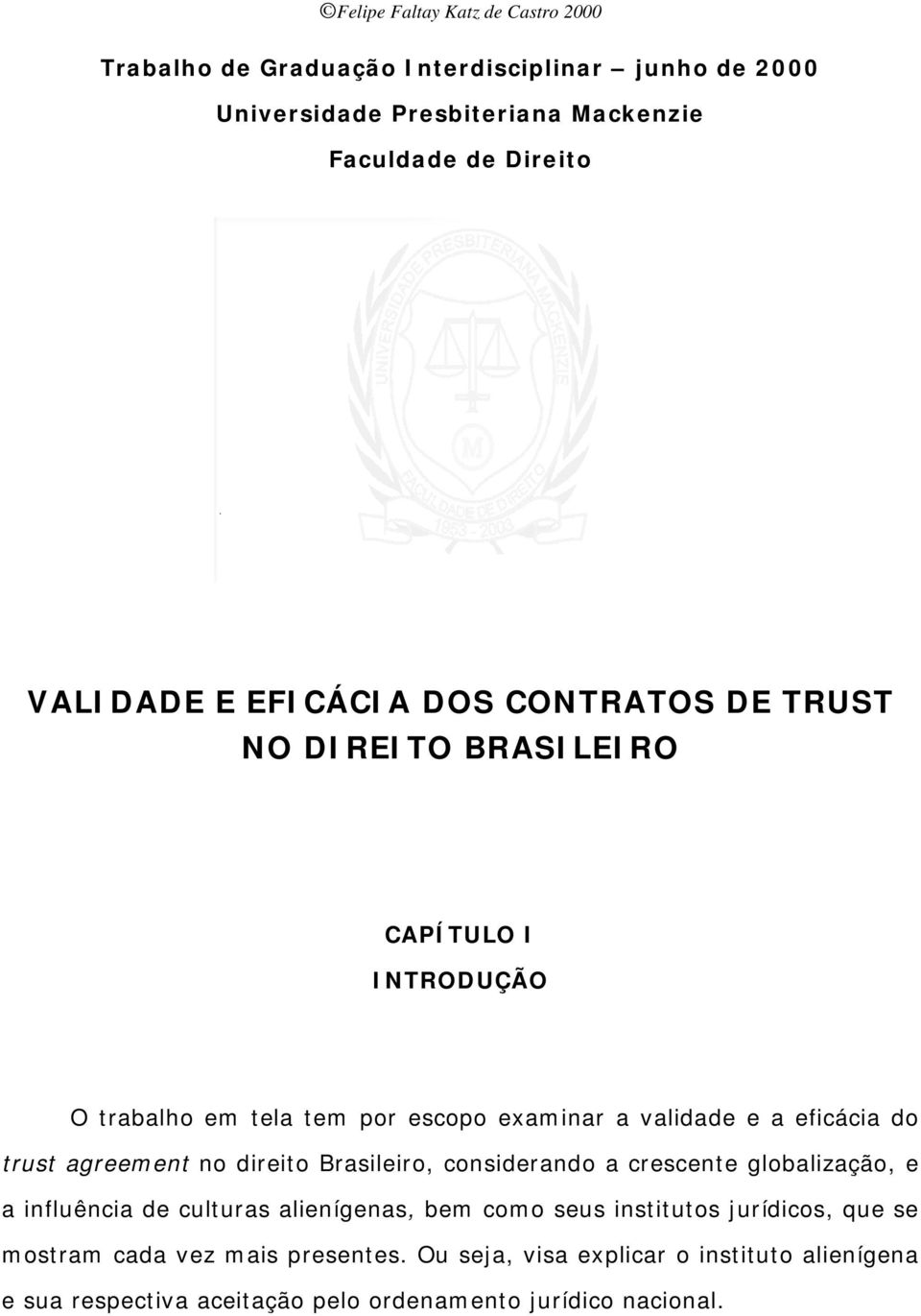 agreement no direito Brasileiro, considerando a crescente globalização, e a influência de culturas alienígenas, bem como seus institutos