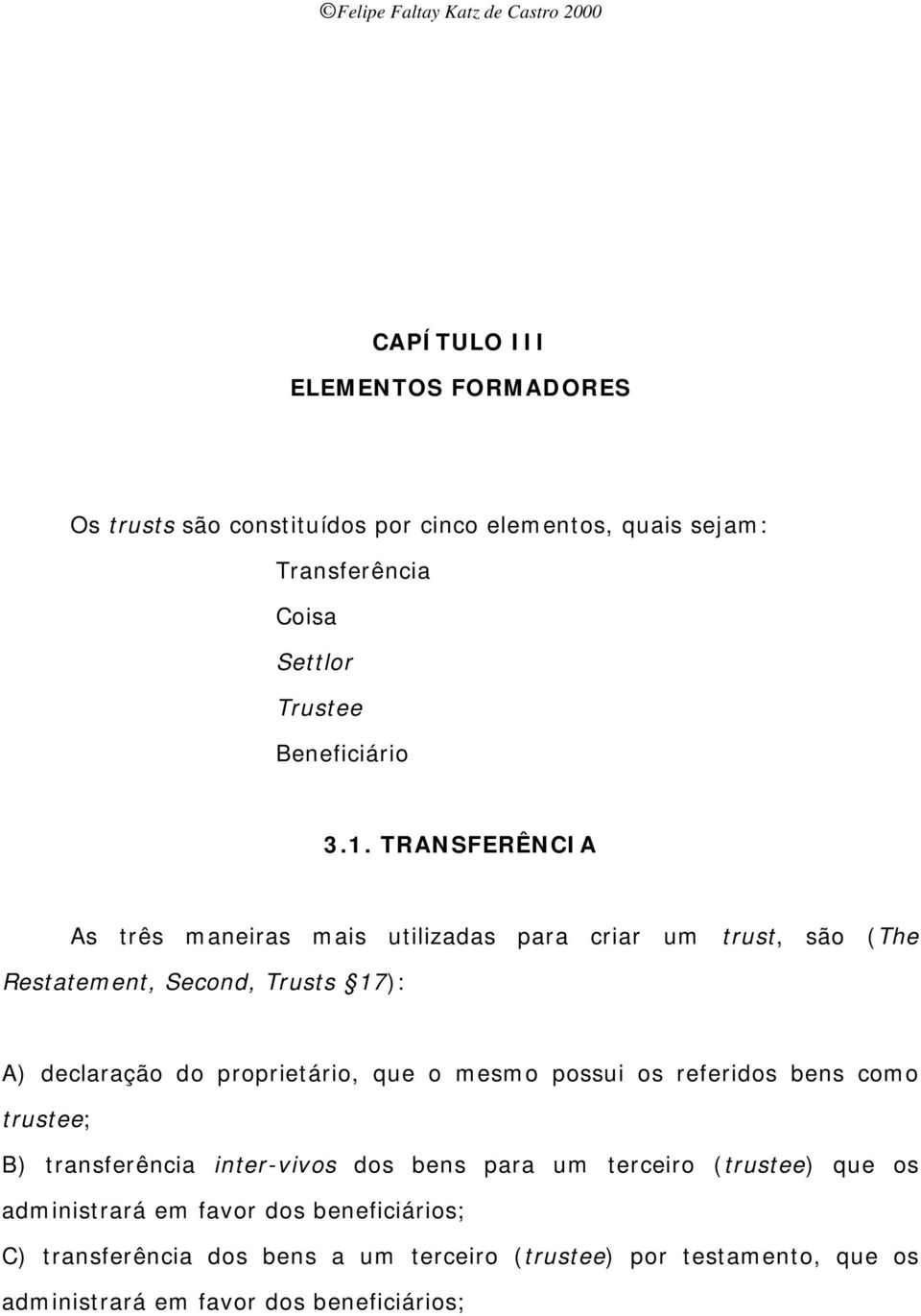 TRANSFERÊNCIA As três maneiras mais utilizadas para criar um trust, são (The Restatement, Second, Trusts 17): A) declaração do proprietário,