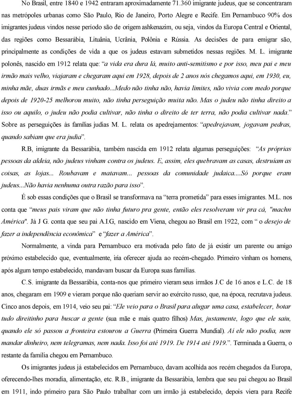 As decisões de para emigrar são, principalmente as condições de vida a que os judeus estavam submetidos nessas regiões. M. L.