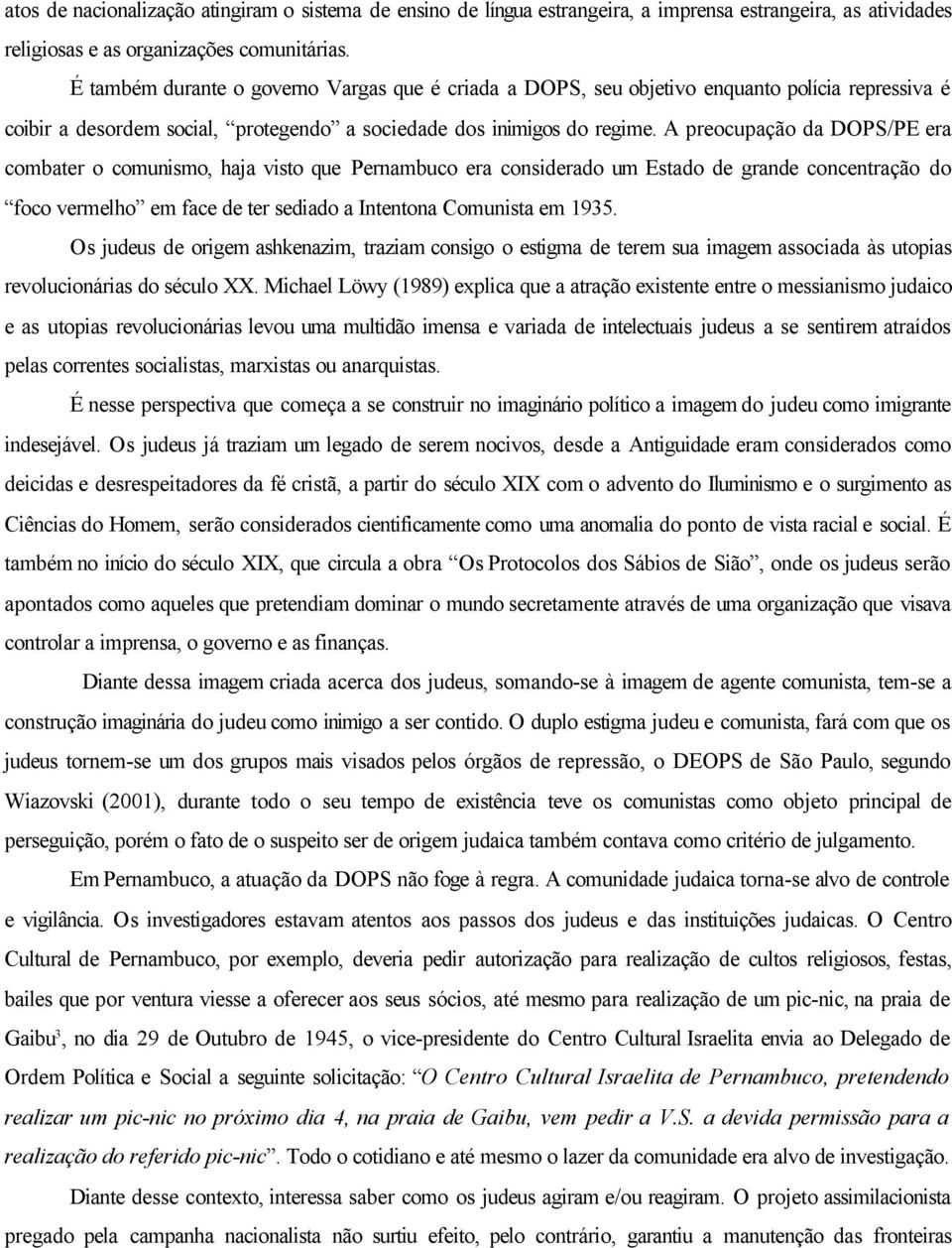 A preocupação da DOPS/PE era combater o comunismo, haja visto que Pernambuco era considerado um Estado de grande concentração do foco vermelho em face de ter sediado a Intentona Comunista em 1935.