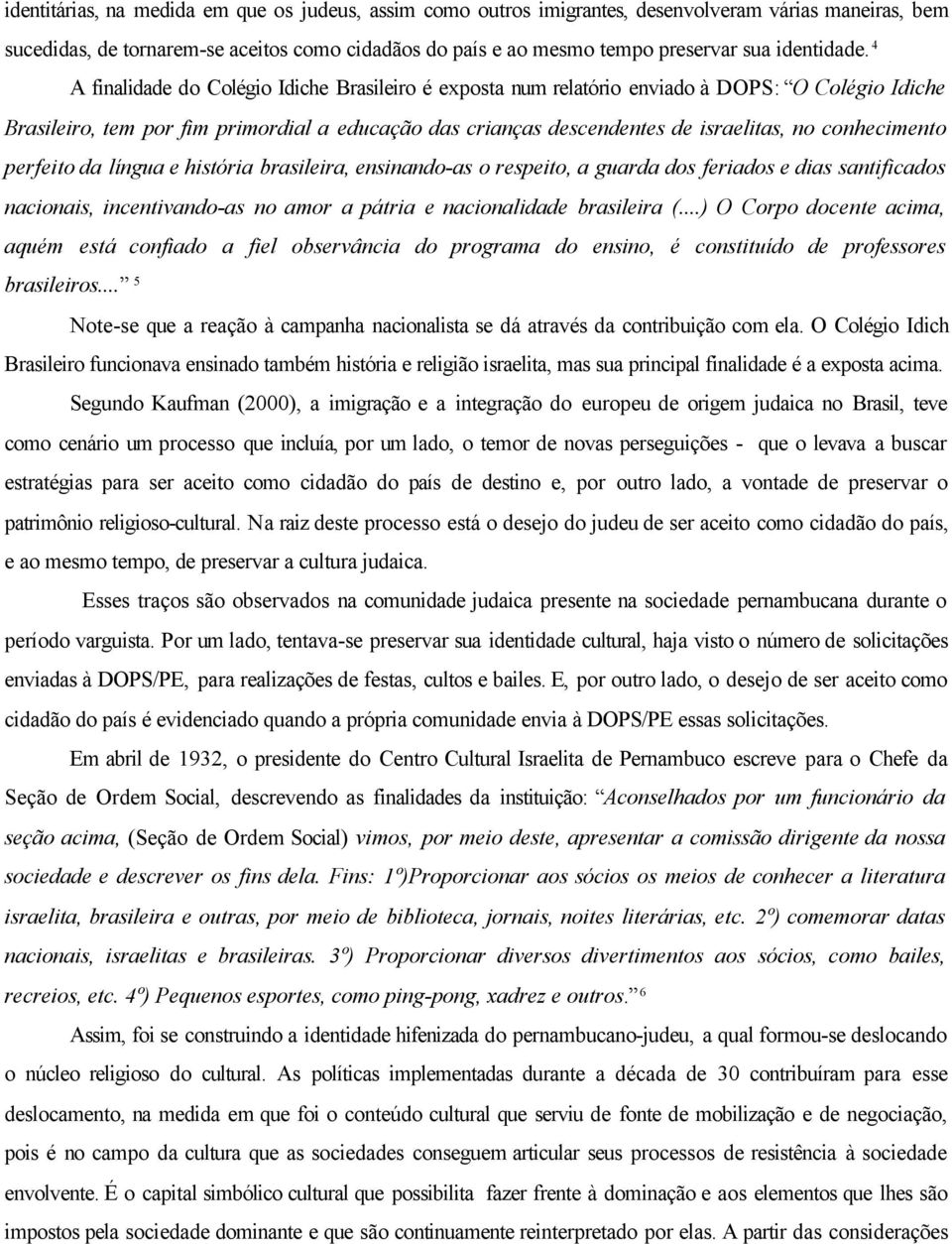 4 A finalidade do Colégio Idiche Brasileiro é exposta num relatório enviado à DOPS: O Colégio Idiche Brasileiro, tem por fim primordial a educação das crianças descendentes de israelitas, no