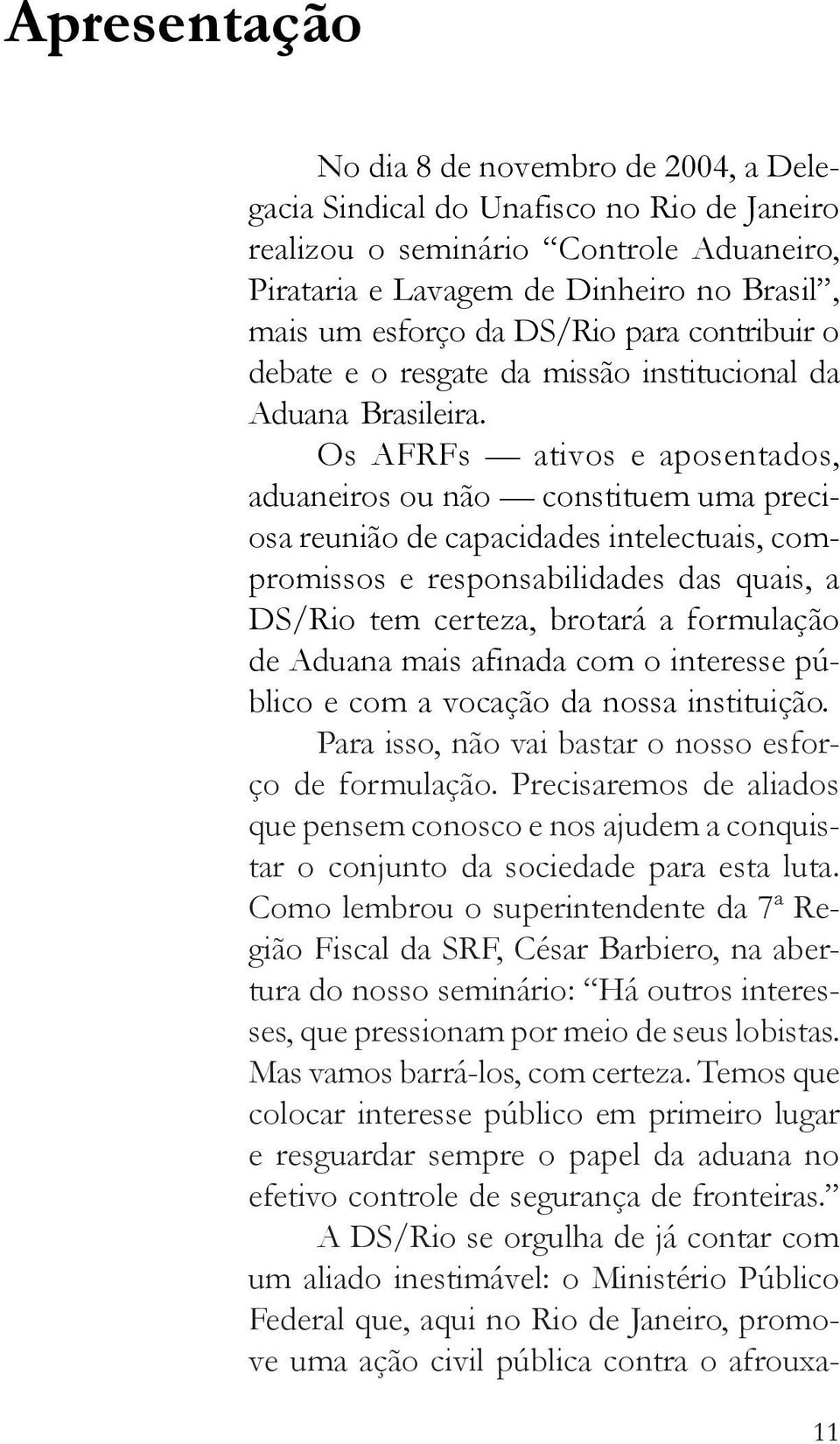 Os AFRFs ativos e aposentados, aduaneiros ou não constituem uma preciosa reunião de capacidades intelectuais, compromissos e responsabilidades das quais, a DS/Rio tem certeza, brotará a formulação de