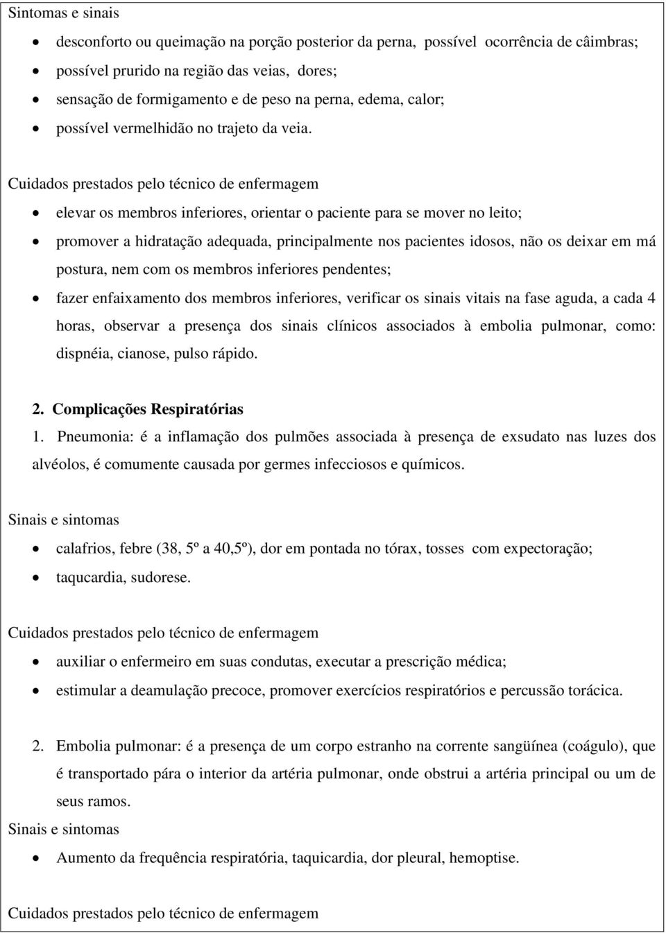 elevar os membros inferiores, orientar o paciente para se mover no leito; promover a hidratação adequada, principalmente nos pacientes idosos, não os deixar em má postura, nem com os membros