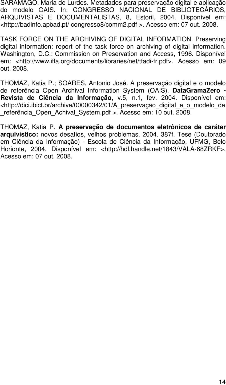 Preserving digital information: report of the task force on archiving of digital information. Washington, D.C.: Commission on Preservation and Access, 1996. Disponível em: <http://www.ifla.