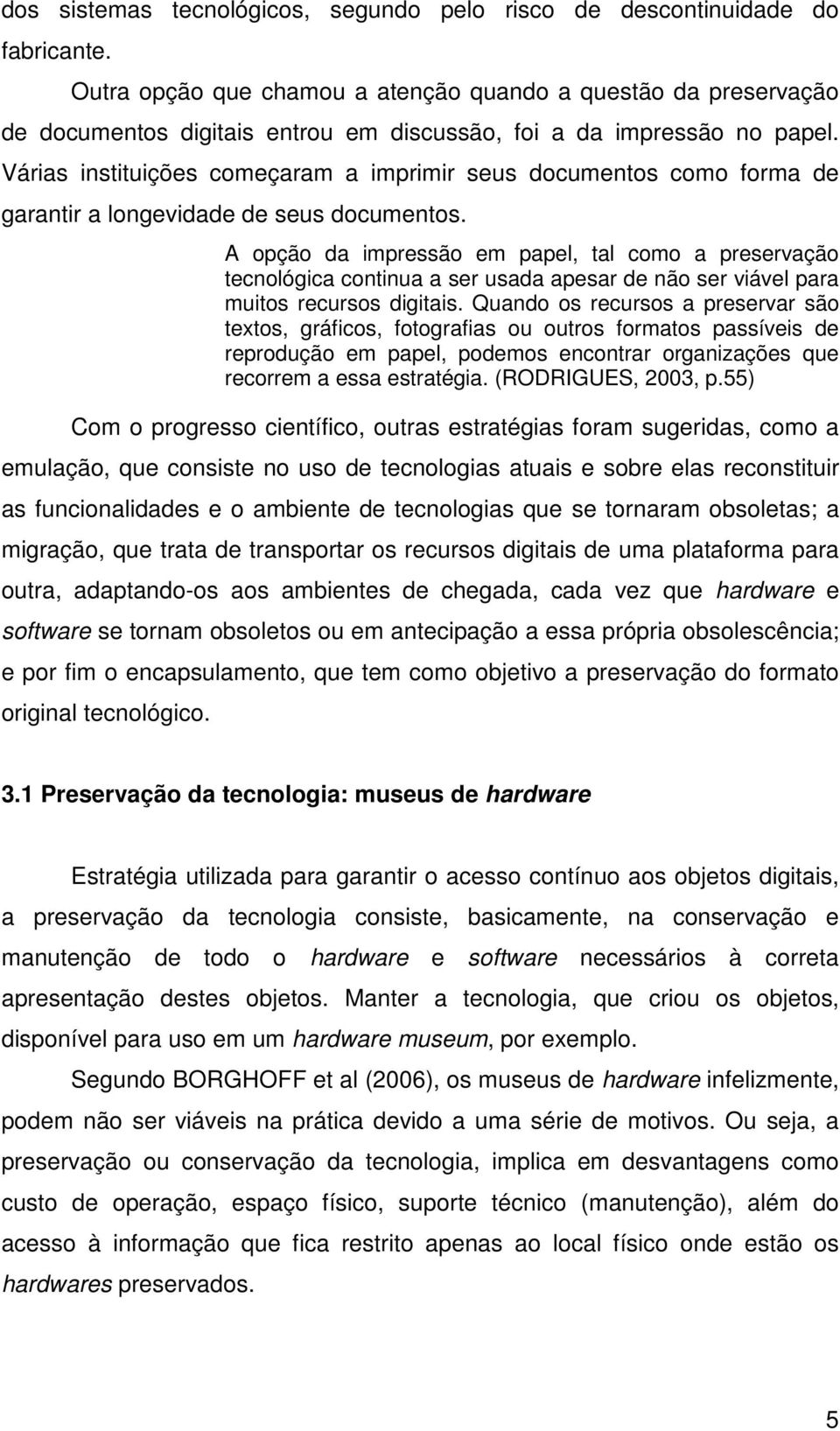 Várias instituições começaram a imprimir seus documentos como forma de garantir a longevidade de seus documentos.