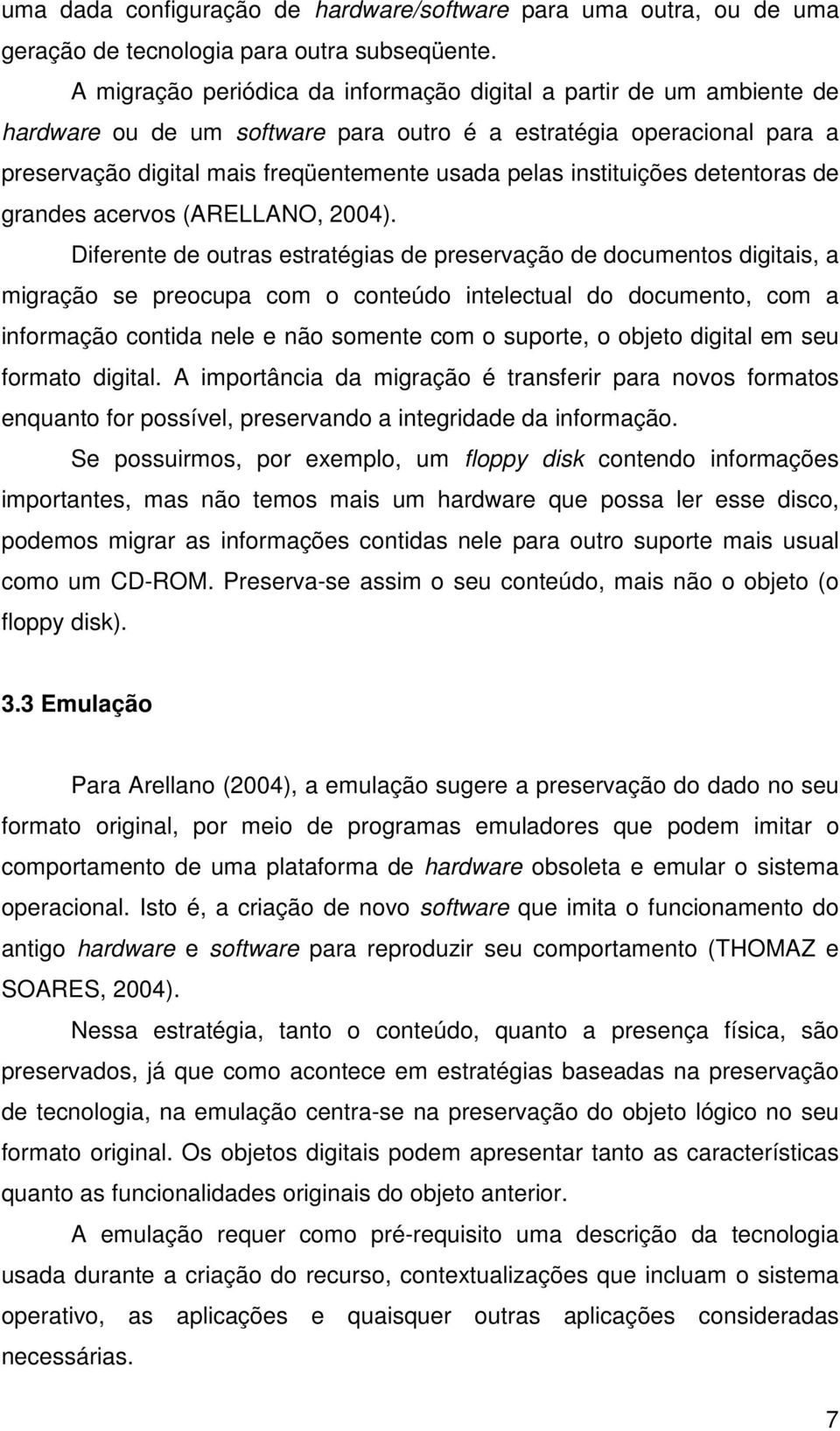 instituições detentoras de grandes acervos (ARELLANO, 2004).