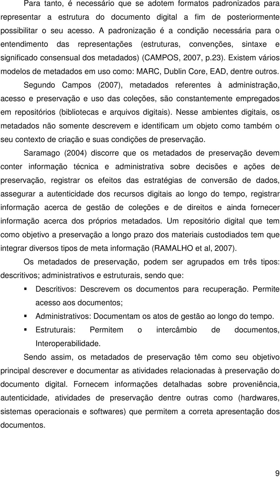 Existem vários modelos de metadados em uso como: MARC, Dublin Core, EAD, dentre outros.