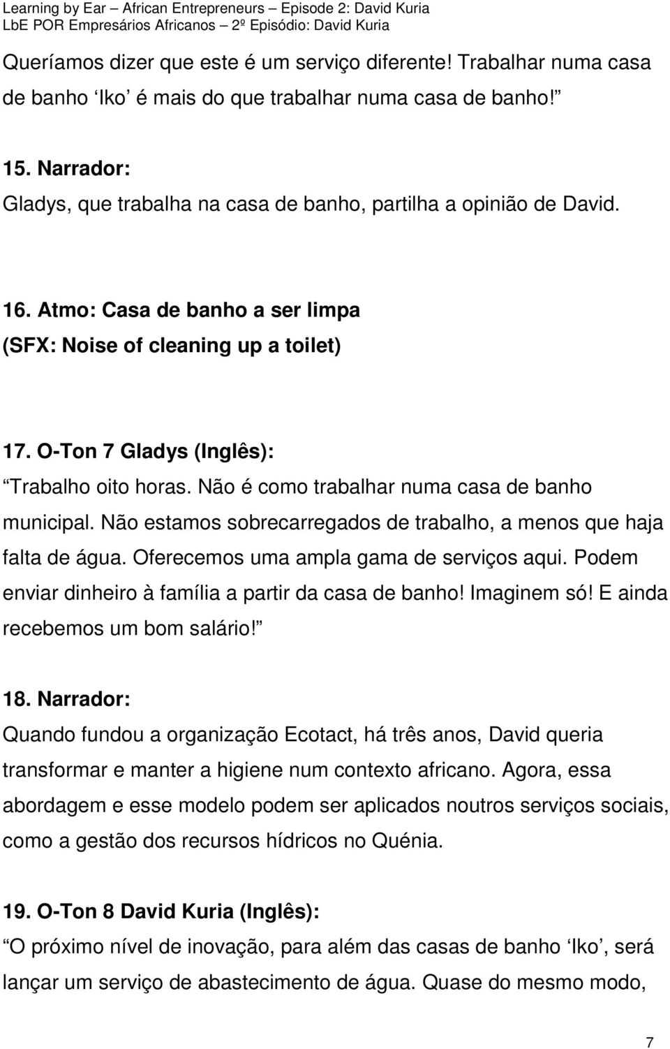 Não é como trabalhar numa casa de banho municipal. Não estamos sobrecarregados de trabalho, a menos que haja falta de água. Oferecemos uma ampla gama de serviços aqui.