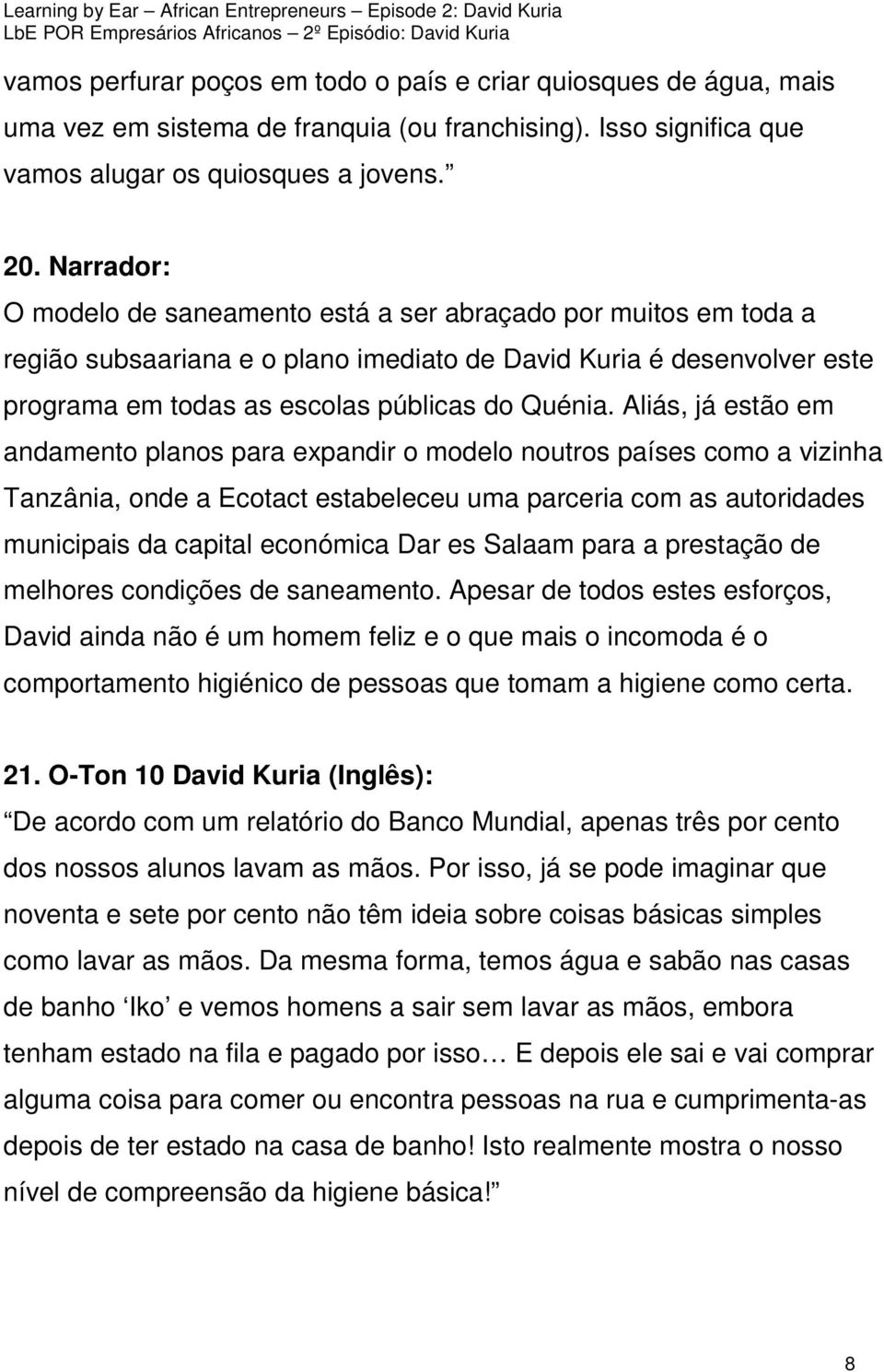 Aliás, já estão em andamento planos para expandir o modelo noutros países como a vizinha Tanzânia, onde a Ecotact estabeleceu uma parceria com as autoridades municipais da capital económica Dar es