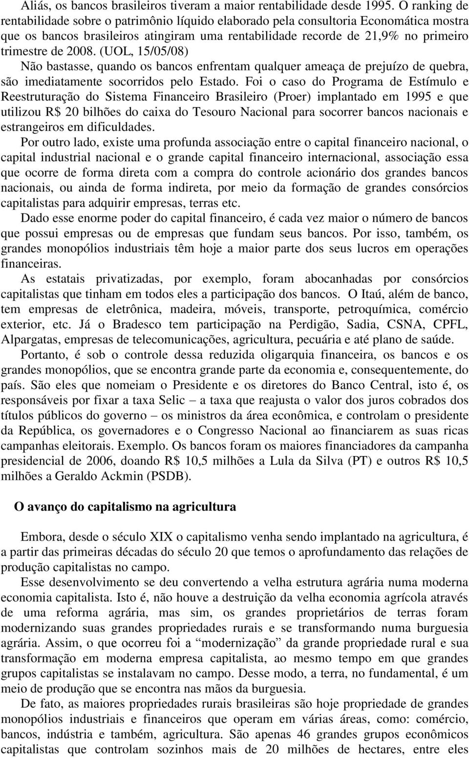 2008. (UOL, 15/05/08) Não bastasse, quando os bancos enfrentam qualquer ameaça de prejuízo de quebra, são imediatamente socorridos pelo Estado.