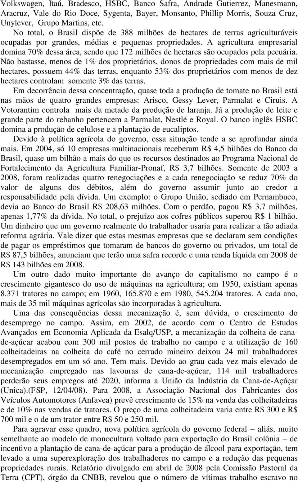 A agricultura empresarial domina 70% dessa área, sendo que 172 milhões de hectares são ocupados pela pecuária.