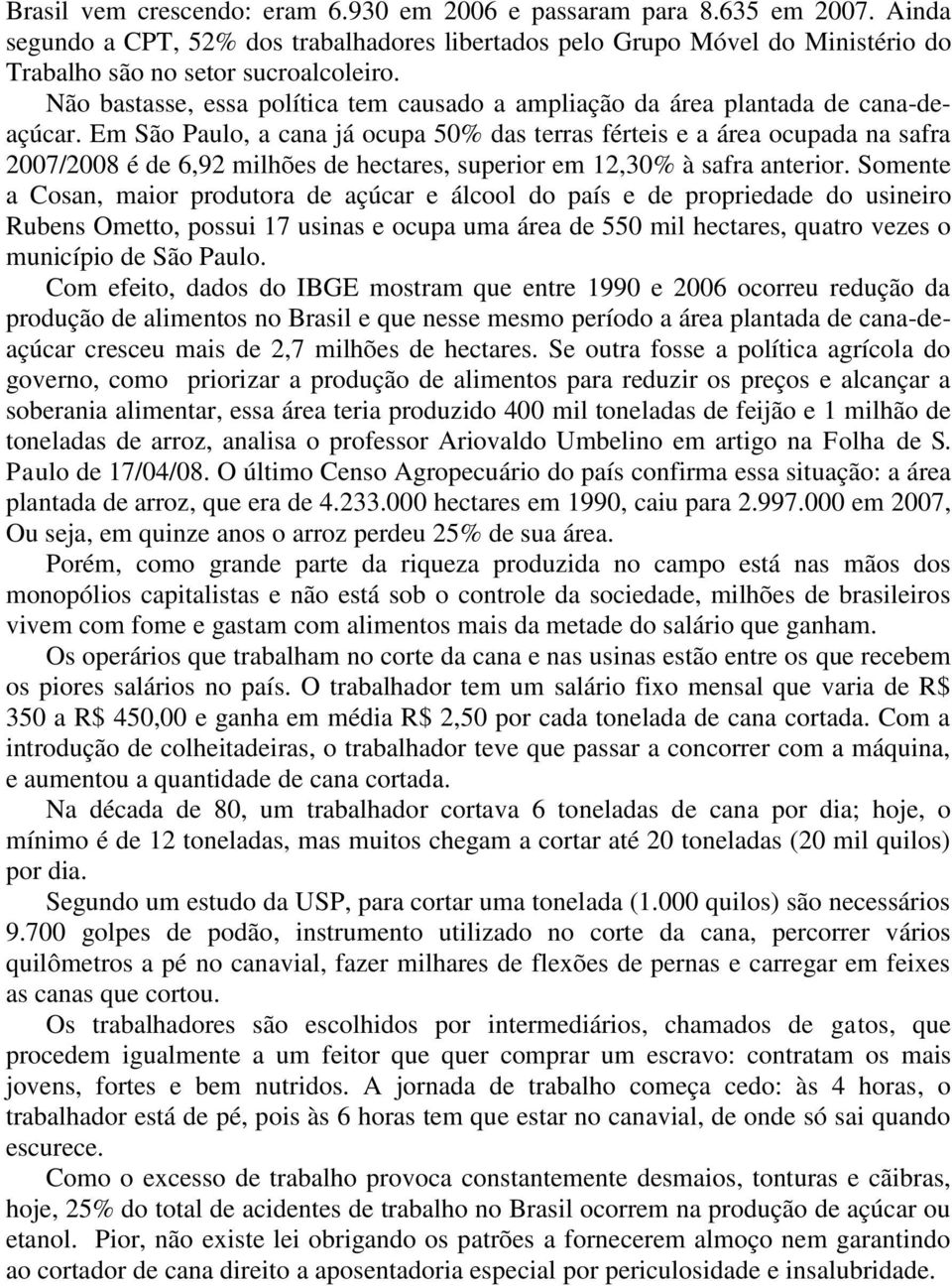 Em São Paulo, a cana já ocupa 50% das terras férteis e a área ocupada na safra 2007/2008 é de 6,92 milhões de hectares, superior em 12,30% à safra anterior.