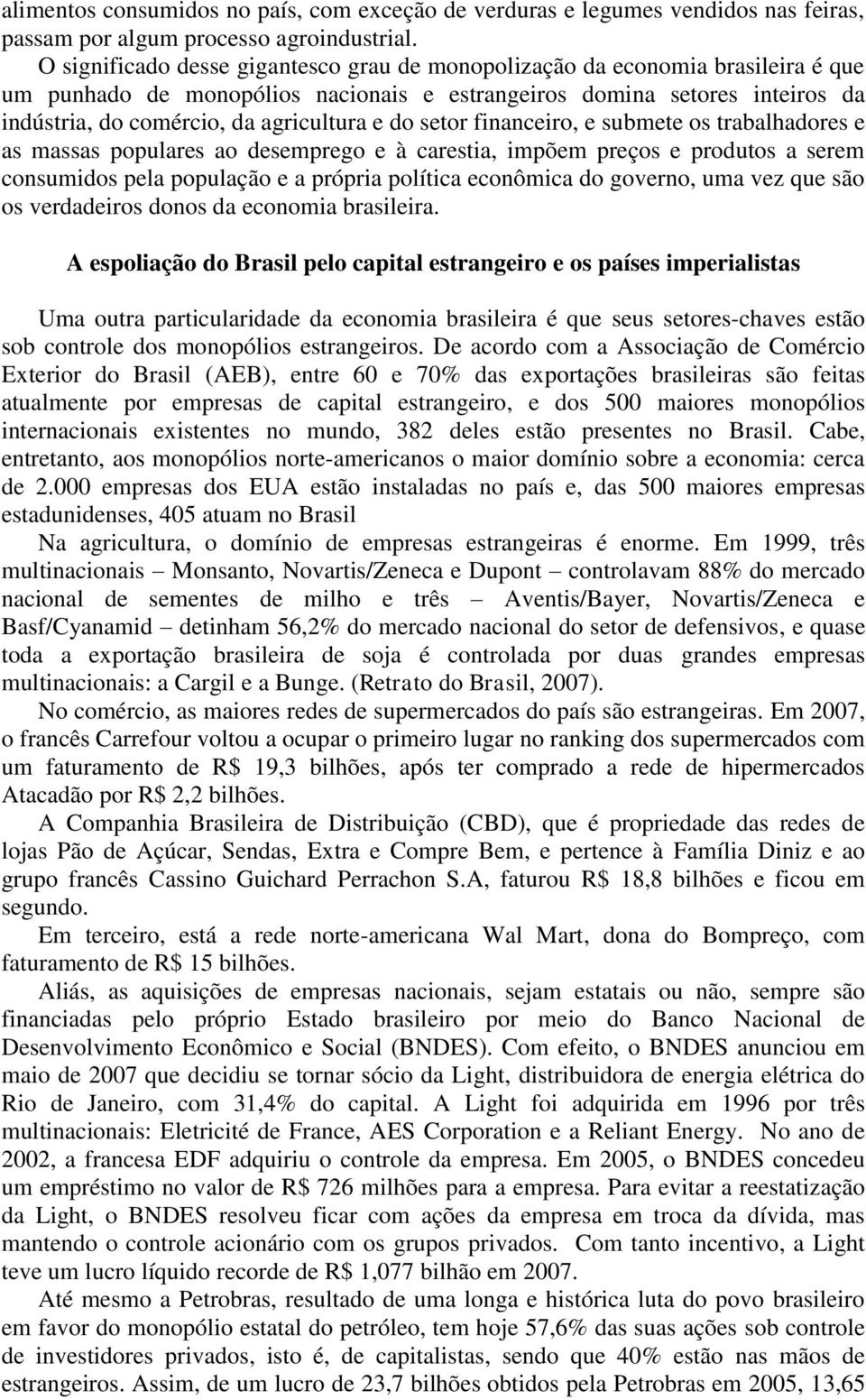 do setor financeiro, e submete os trabalhadores e as massas populares ao desemprego e à carestia, impõem preços e produtos a serem consumidos pela população e a própria política econômica do governo,