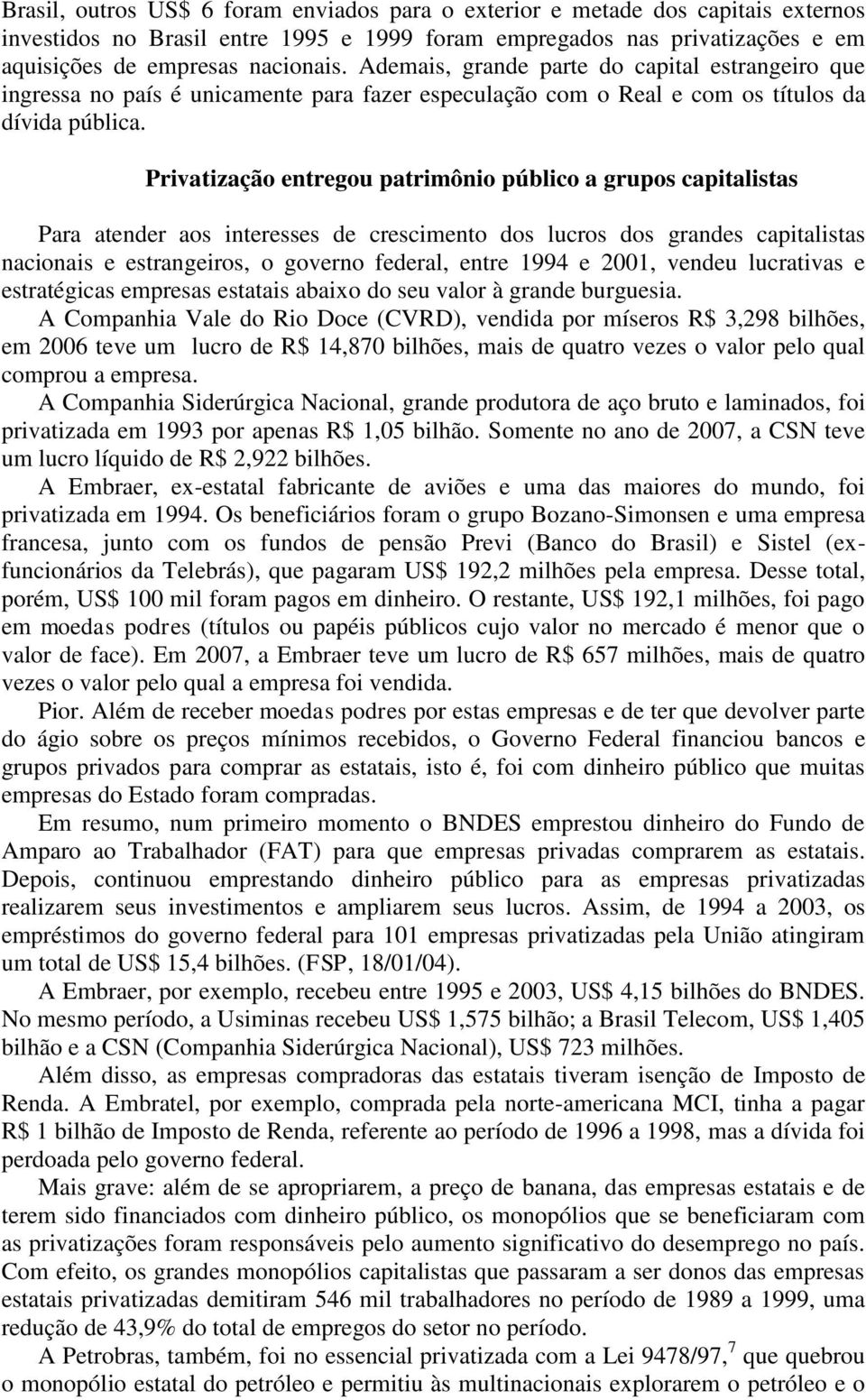 Privatização entregou patrimônio público a grupos capitalistas Para atender aos interesses de crescimento dos lucros dos grandes capitalistas nacionais e estrangeiros, o governo federal, entre 1994 e