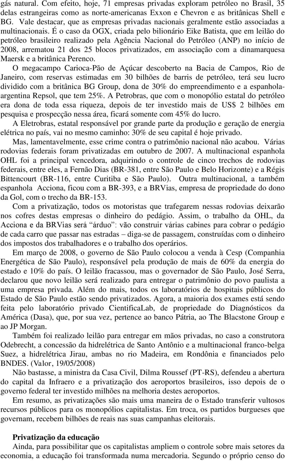 É o caso da OGX, criada pelo bilionário Eike Batista, que em leilão do petróleo brasileiro realizado pela Agência Nacional do Petróleo (ANP) no início de 2008, arrematou 21 dos 25 blocos