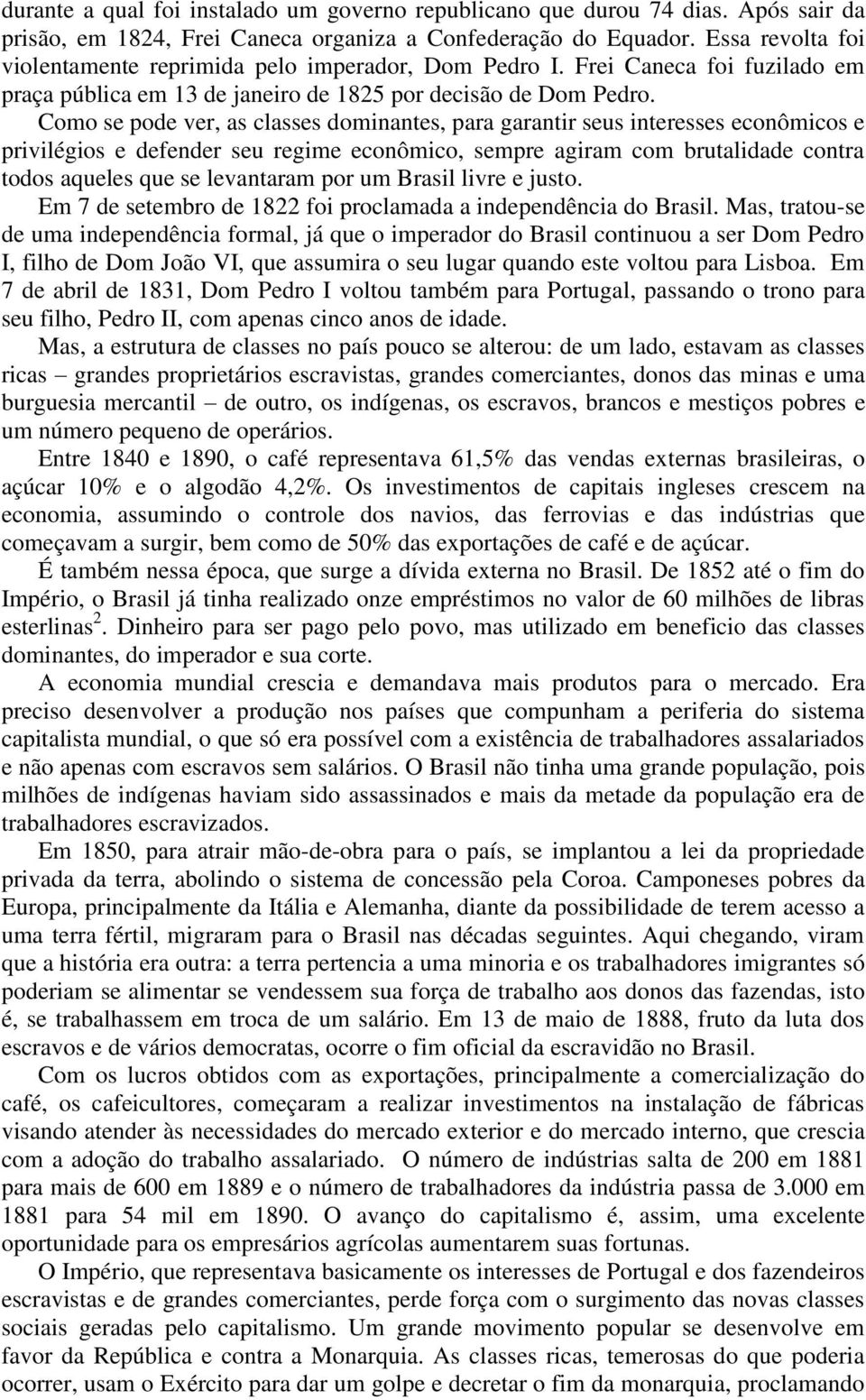 Como se pode ver, as classes dominantes, para garantir seus interesses econômicos e privilégios e defender seu regime econômico, sempre agiram com brutalidade contra todos aqueles que se levantaram