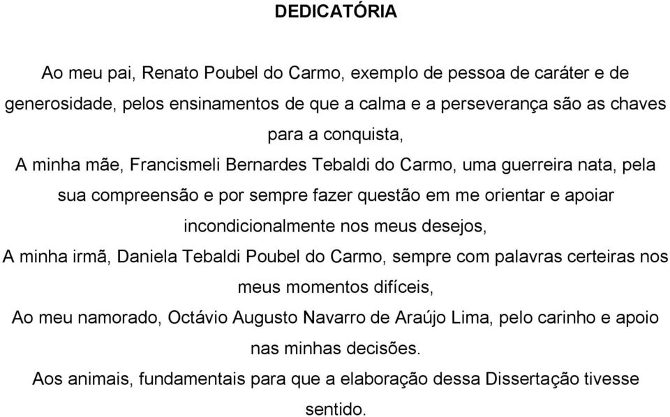 incondicionalmente nos meus desejos, A minha irmã, Daniela Tebaldi Poubel do Carmo, sempre com palavras certeiras nos meus momentos difíceis, Ao meu namorado,