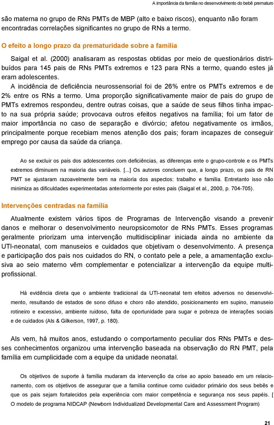 (2000) analisaram as respostas obtidas por meio de questionários distribuídos para 145 pais de RNs PMTs extremos e 123 para RNs a termo, quando estes já eram adolescentes.