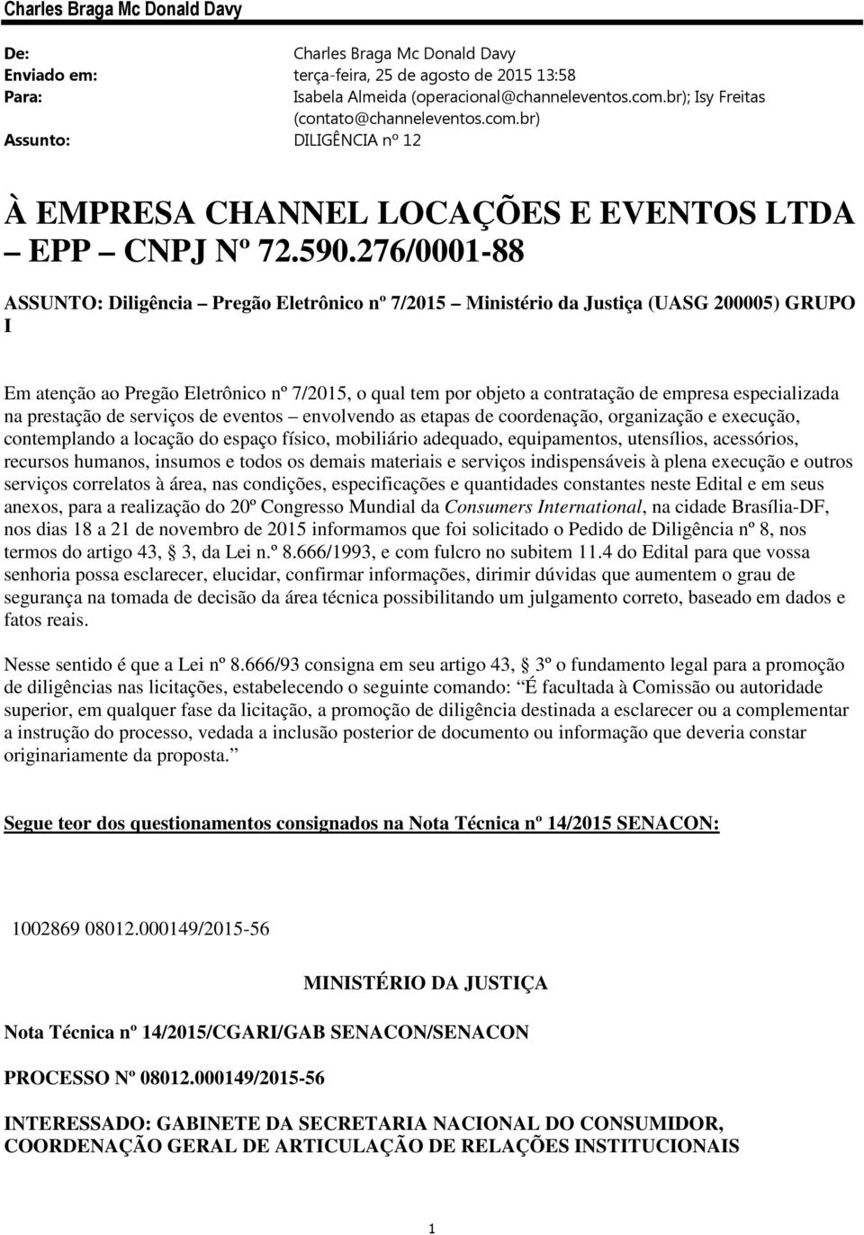 276/0001-88 ASSUNTO: Diligência Pregão Eletrônico nº 7/2015 Ministério da Justiça (UASG 200005) GRUPO I Em atenção ao Pregão Eletrônico nº 7/2015, o qual tem por objeto a contratação de empresa