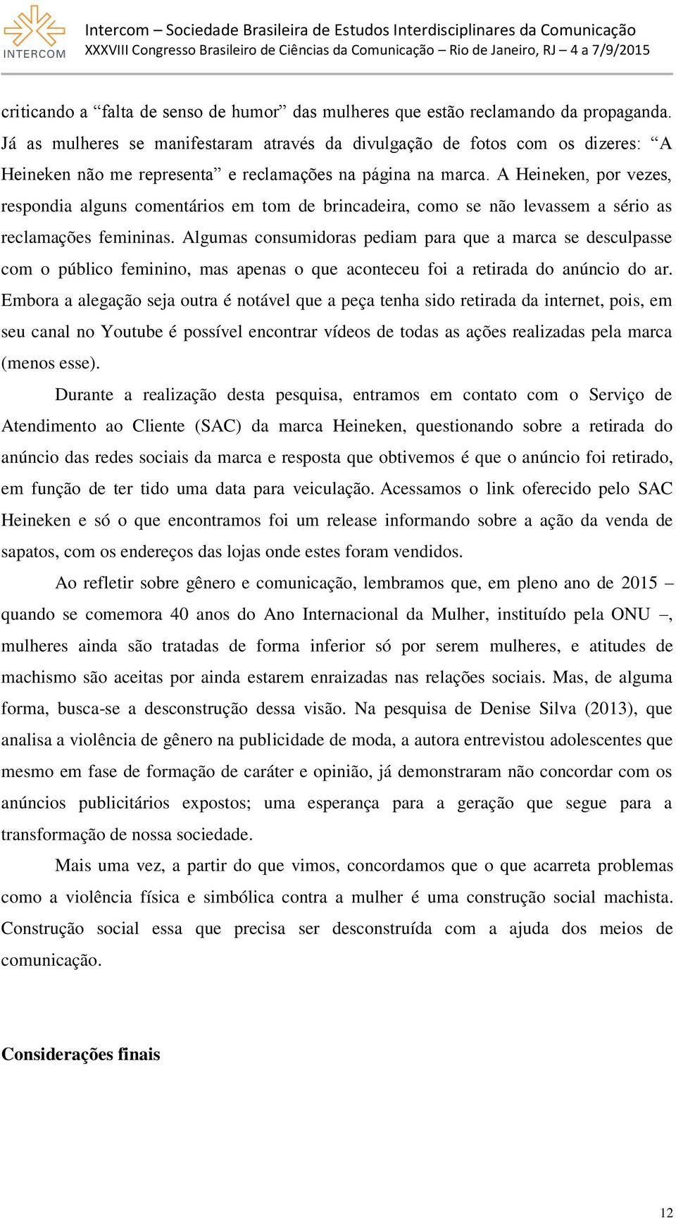 A Heineken, por vezes, respondia alguns comentários em tom de brincadeira, como se não levassem a sério as reclamações femininas.